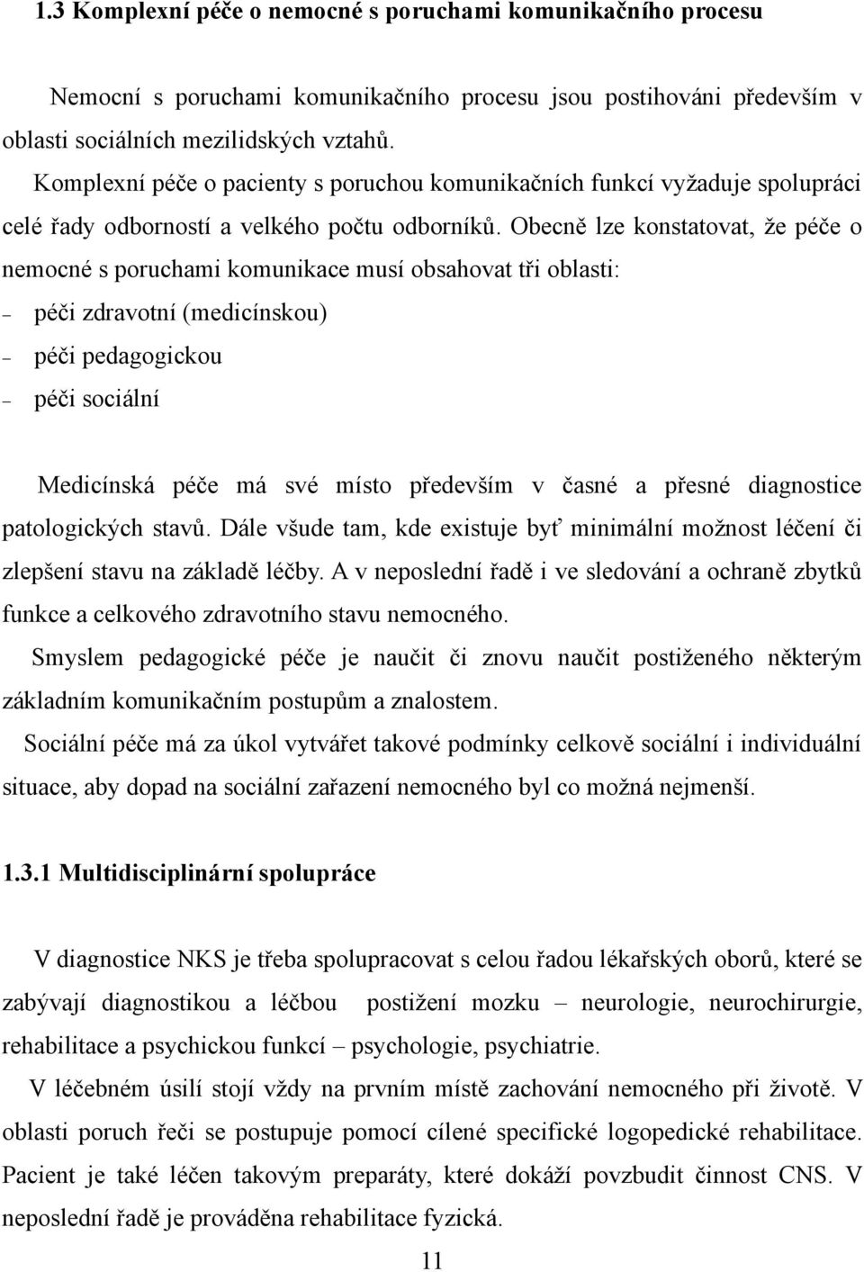 Obecně lze konstatovat, že péče o nemocné s poruchami komunikace musí obsahovat tři oblasti: péči zdravotní (medicínskou) péči pedagogickou péči sociální Medicínská péče má své místo především v