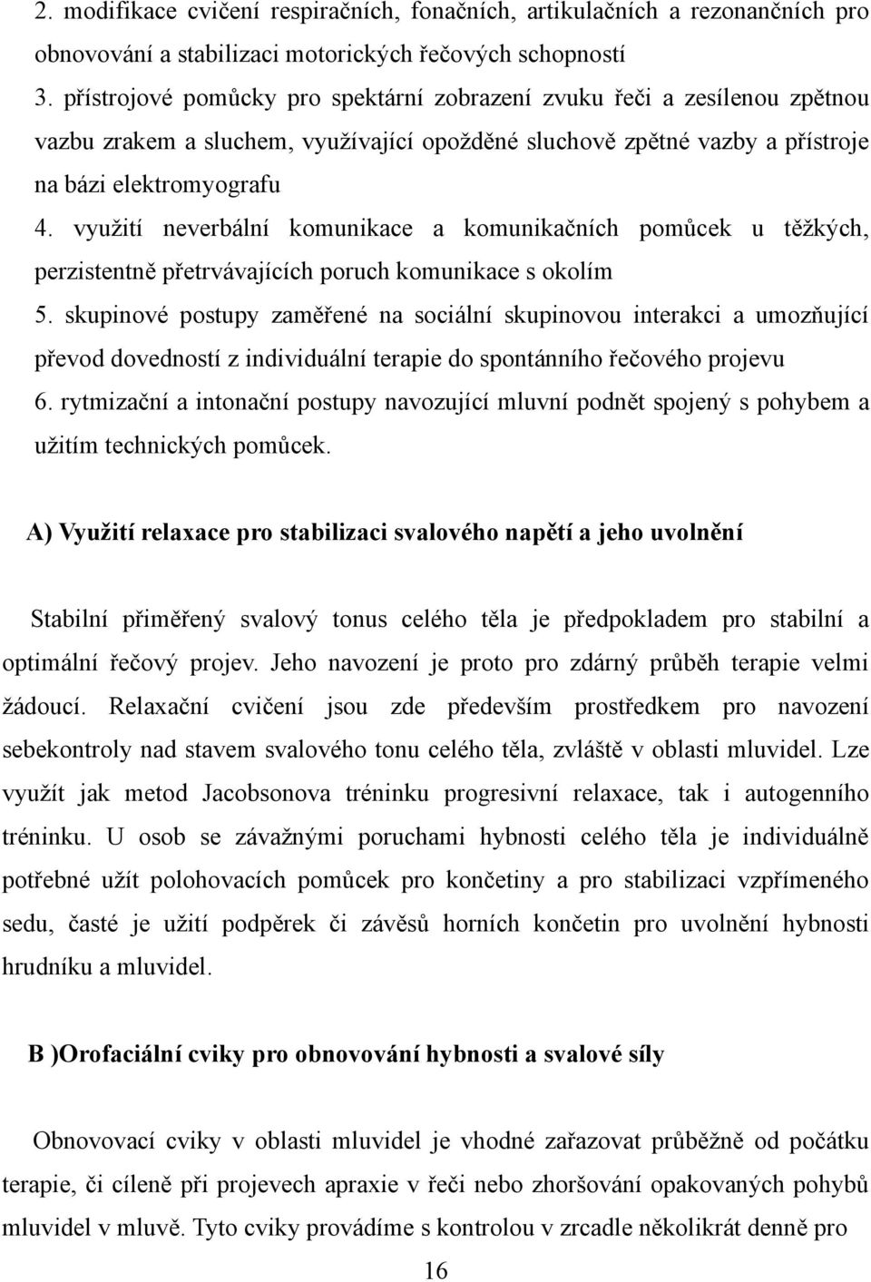 využití neverbální komunikace a komunikačních pomůcek u těžkých, perzistentně přetrvávajících poruch komunikace s okolím 5.