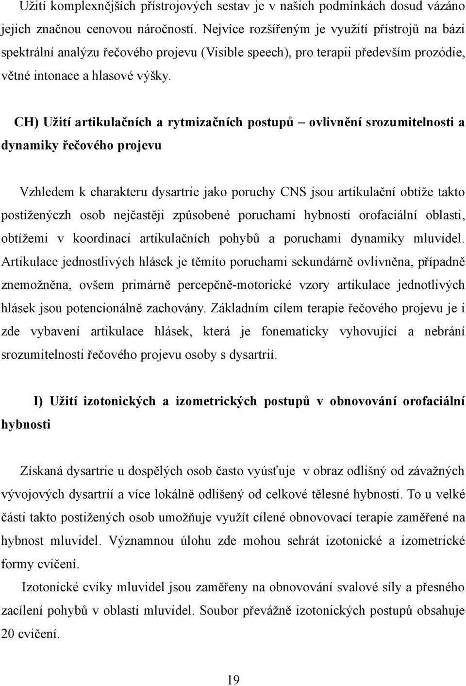 CH) Užití artikulačních a rytmizačních postupů ovlivnění srozumitelnosti a dynamiky řečového projevu Vzhledem k charakteru dysartrie jako poruchy CNS jsou artikulační obtíže takto postiženýczh osob