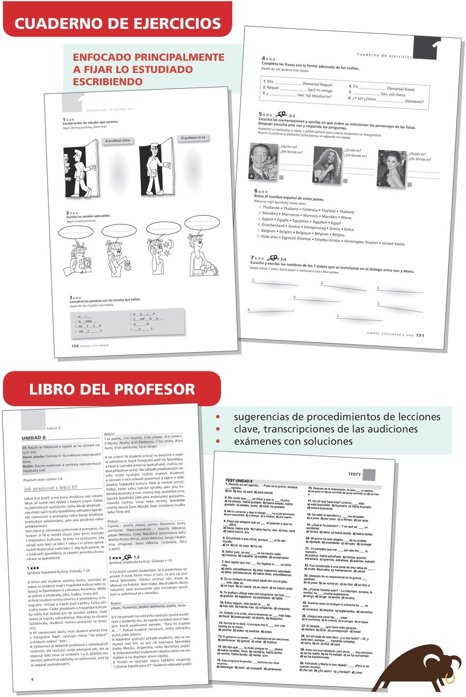 Cuaderno de ejercicios 4. Yo (llamarse) David. 3. (ser, tú) estudiante? 5. (ser, yo) checo. 6. Y tú? Cómo (llamarse)? Unidad uno / El primer día Escribe todos los saludos que conoces.