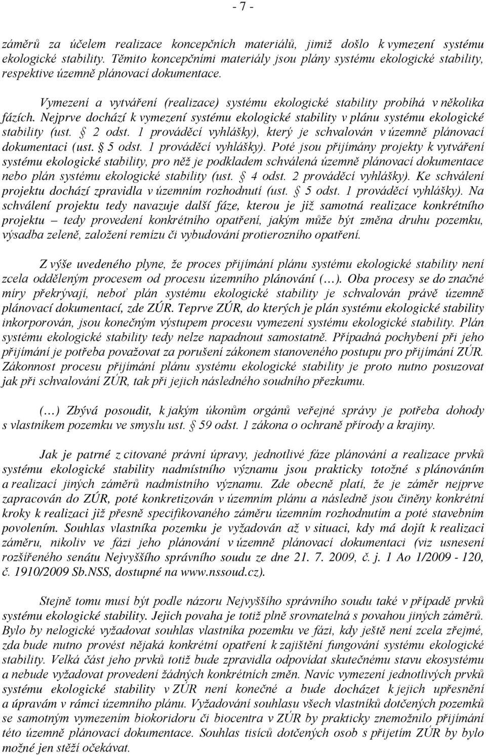 Nejprve dochází k vymezení systému ekologické stability v plánu systému ekologické stability (ust. 2 odst. 1 prováděcí vyhlášky), který je schvalován v územně plánovací dokumentaci (ust. 5 odst.