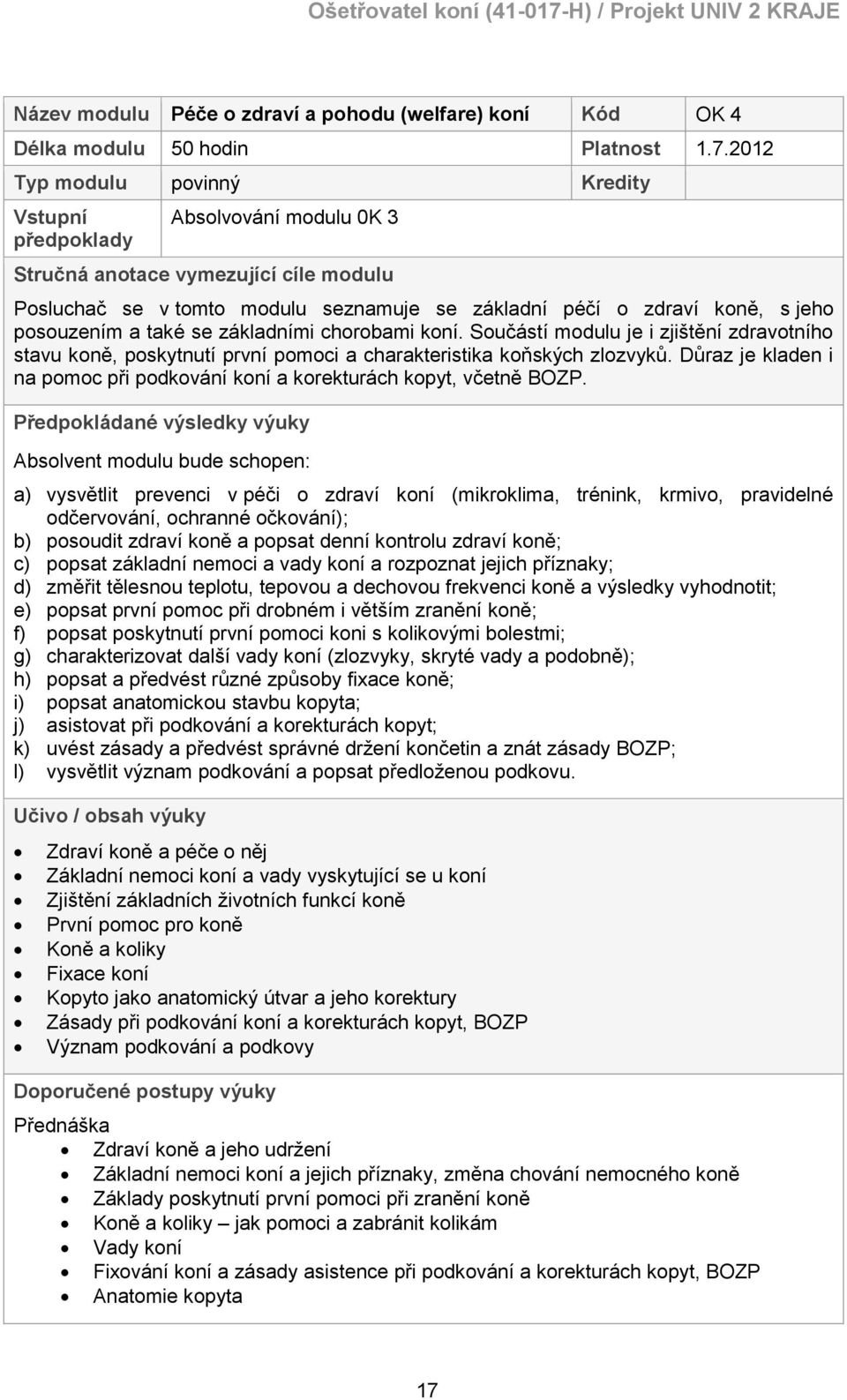 posouzením a také se základními chorobami koní. Součástí modulu je i zjištění zdravotního stavu koně, poskytnutí první pomoci a charakteristika koňských zlozvyků.