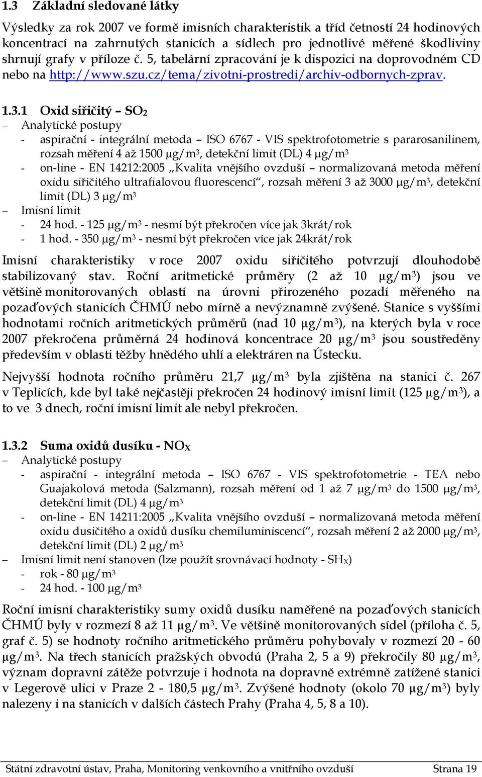 1 Oxid siřičitý SO 2 Analytické postupy - aspirační - integrální metoda ISO 6767 - VIS spektrofotometrie s pararosanilinem, rozsah měření 4 až 15 µg/m 3, detekční limit (DL) 4 µg/m 3 - on-line - EN