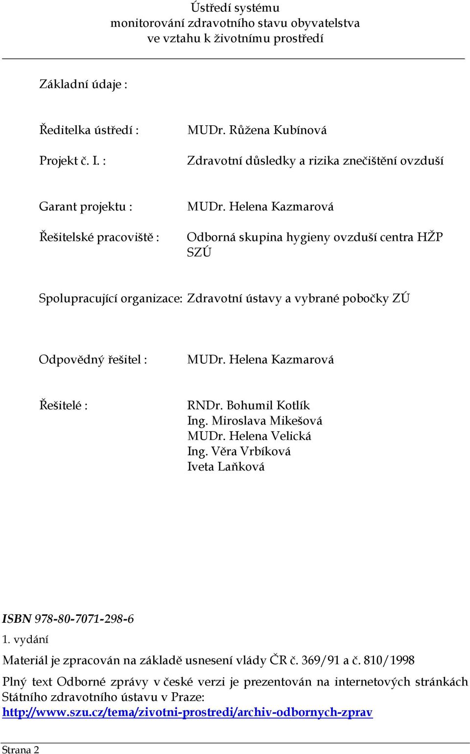 Helena Kazmarová Odborná skupina hygieny ovzduší centra HŽP SZÚ Spolupracující organizace: Zdravotní ústavy a vybrané pobočky ZÚ Odpovědný řešitel : MUDr. Helena Kazmarová Řešitelé : RNDr.