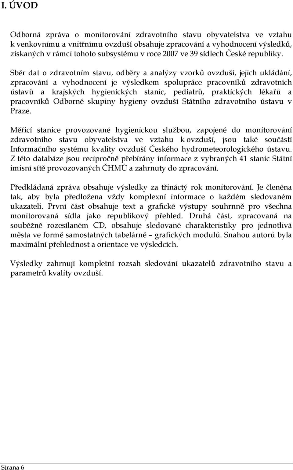 Sběr dat o zdravotním stavu, odběry a analýzy vzorků ovzduší, jejich ukládání, zpracování a vyhodnocení je výsledkem spolupráce pracovníků zdravotních ústavů a krajských hygienických stanic,