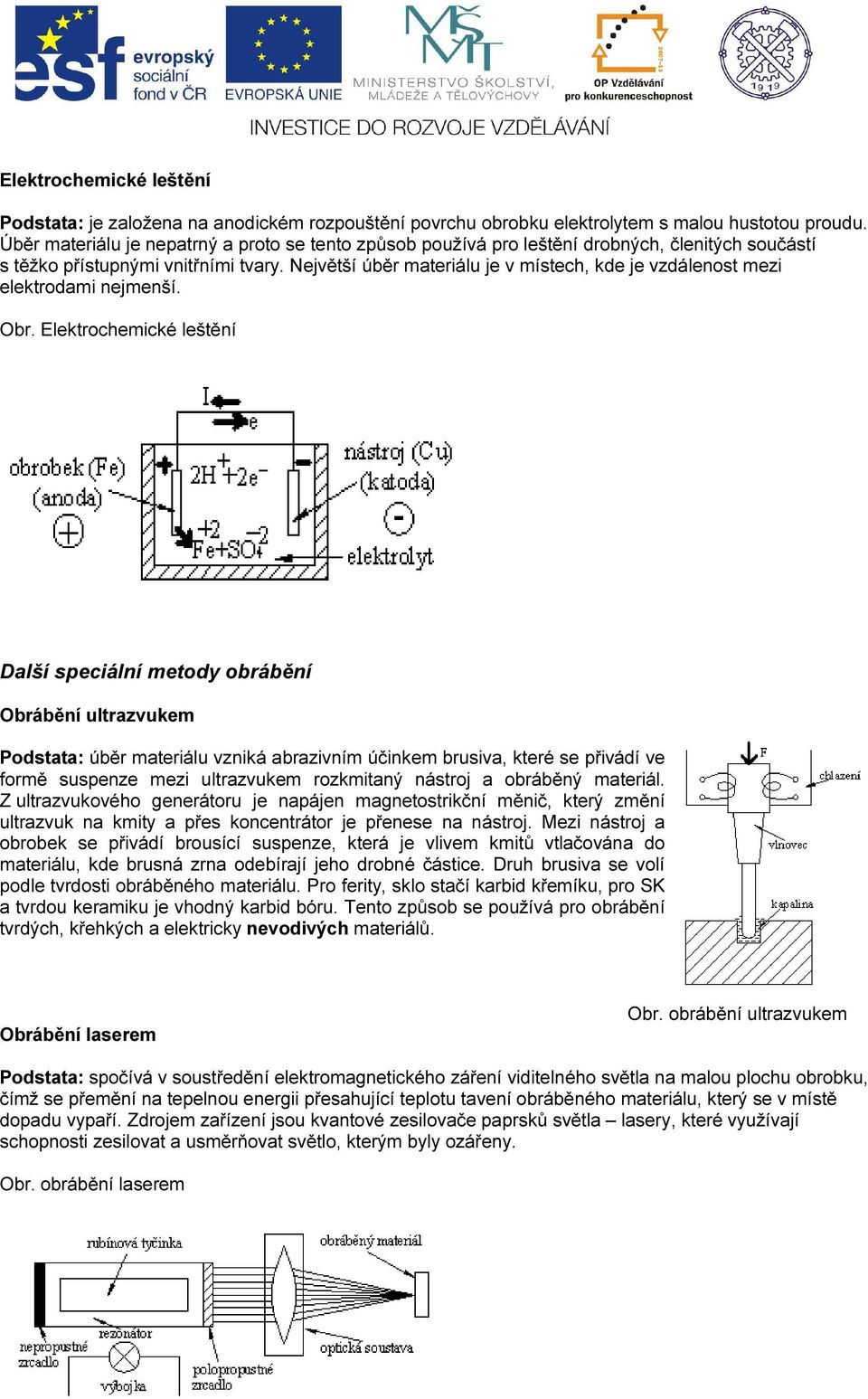 Největší úběr materiálu je v místech, kde je vzdálenost mezi elektrodami nejmenší. Obr.