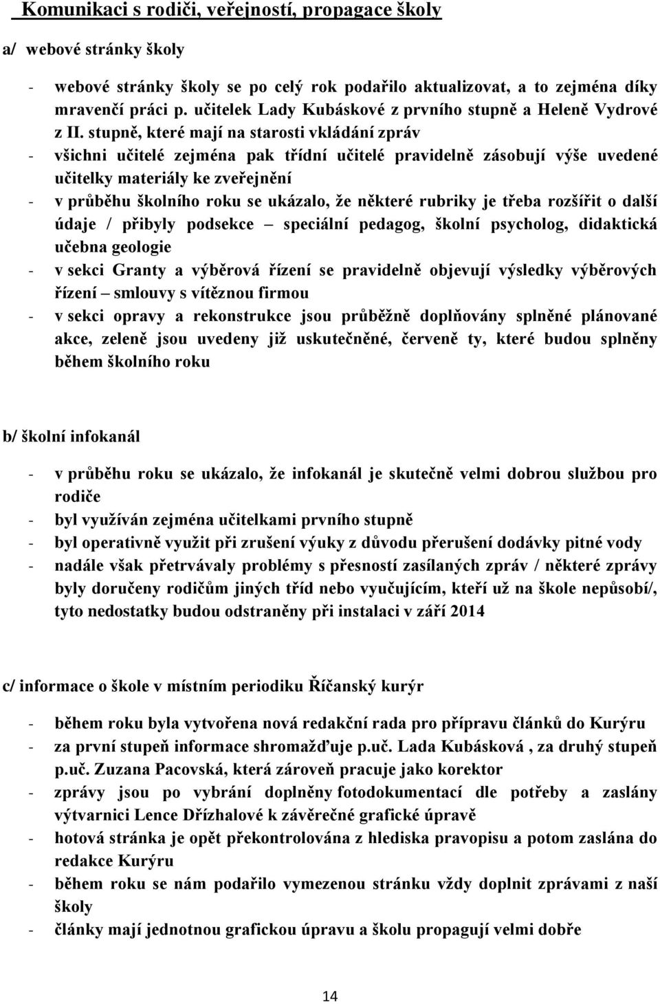 stupně, které mají na starosti vkládání zpráv - všichni učitelé zejména pak třídní učitelé pravidelně zásobují výše uvedené učitelky materiály ke zveřejnění - v průběhu školního roku se ukázalo, že