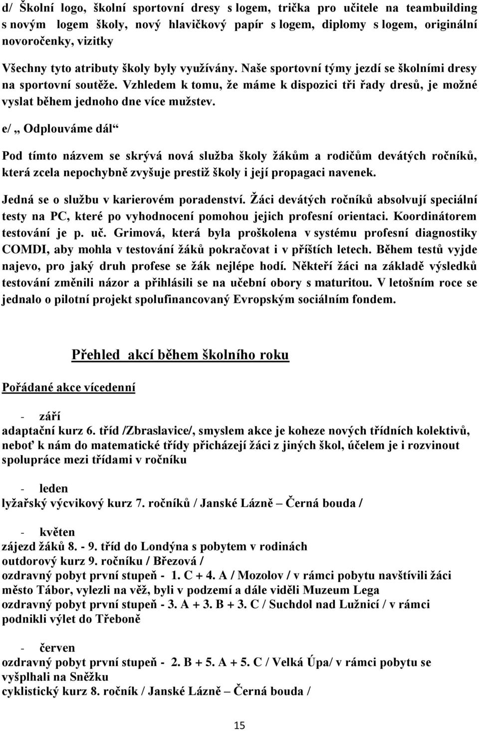 e/ Odplouváme dál Pod tímto názvem se skrývá nová služba školy žákům a rodičům devátých ročníků, která zcela nepochybně zvyšuje prestiž školy i její propagaci navenek.