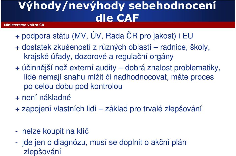 problematiky, lidé nemají snahu mlžit či nadhodnocovat, máte proces po celou dobu pod kontrolou + není nákladné +