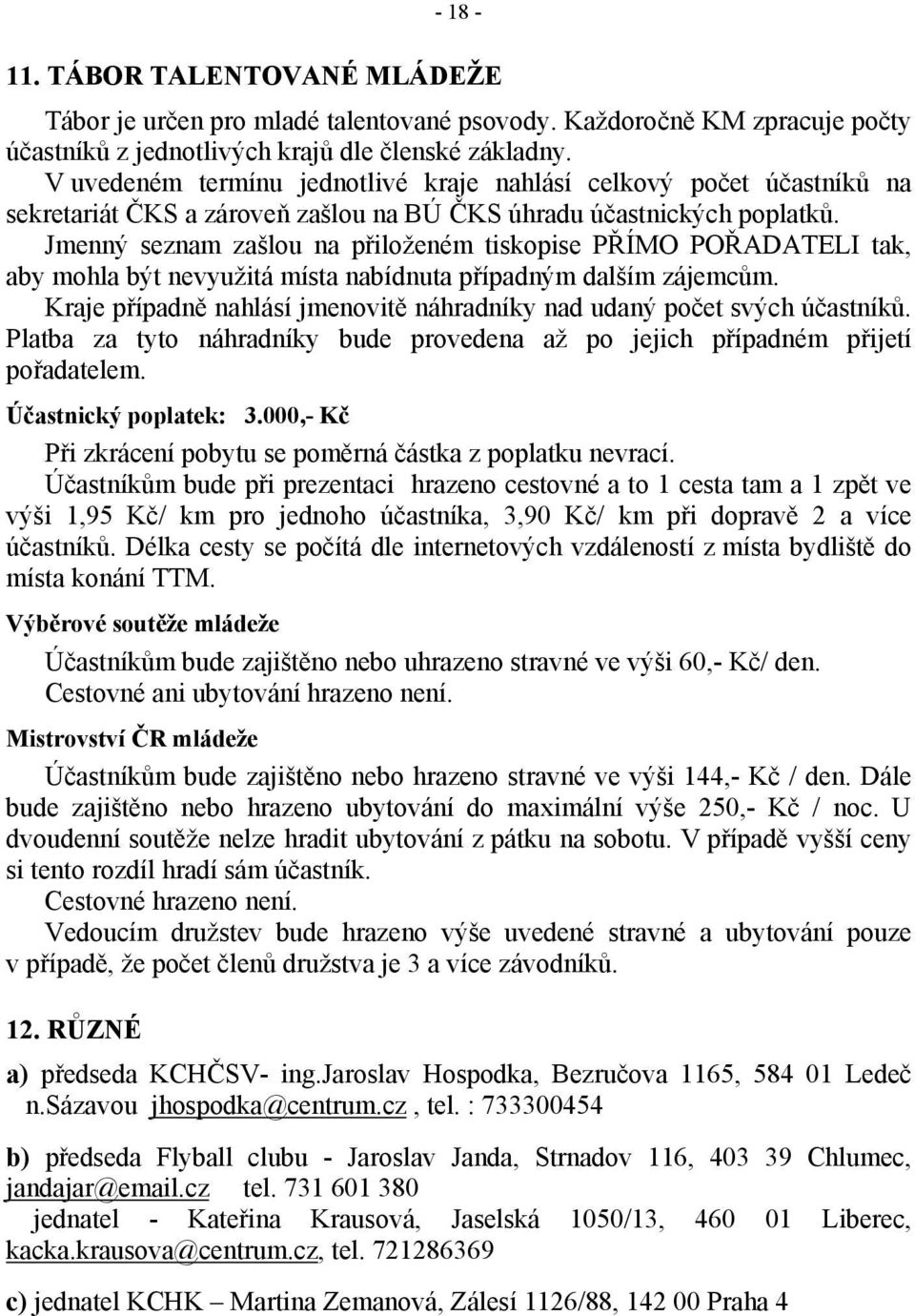 Jmenný seznam zašlou na přiloženém tiskopise PŘÍMO POŘADATELI tak, aby mohla být nevyužitá místa nabídnuta případným dalším zájemcům.