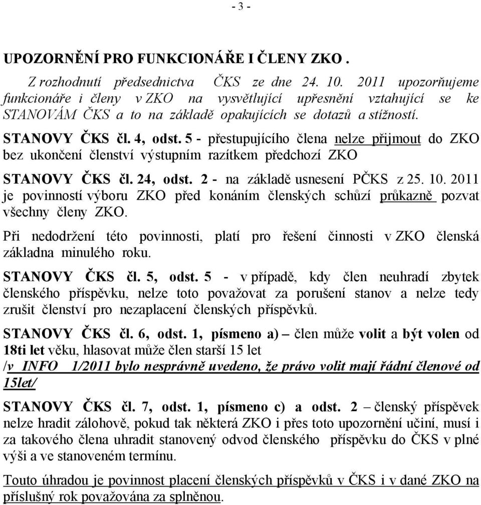 5 - přestupujícího člena nelze přijmout do ZKO bez ukončení členství výstupním razítkem předchozí ZKO STANOVY ČKS čl. 24, odst. 2 - na základě usnesení PČKS z 25. 10.