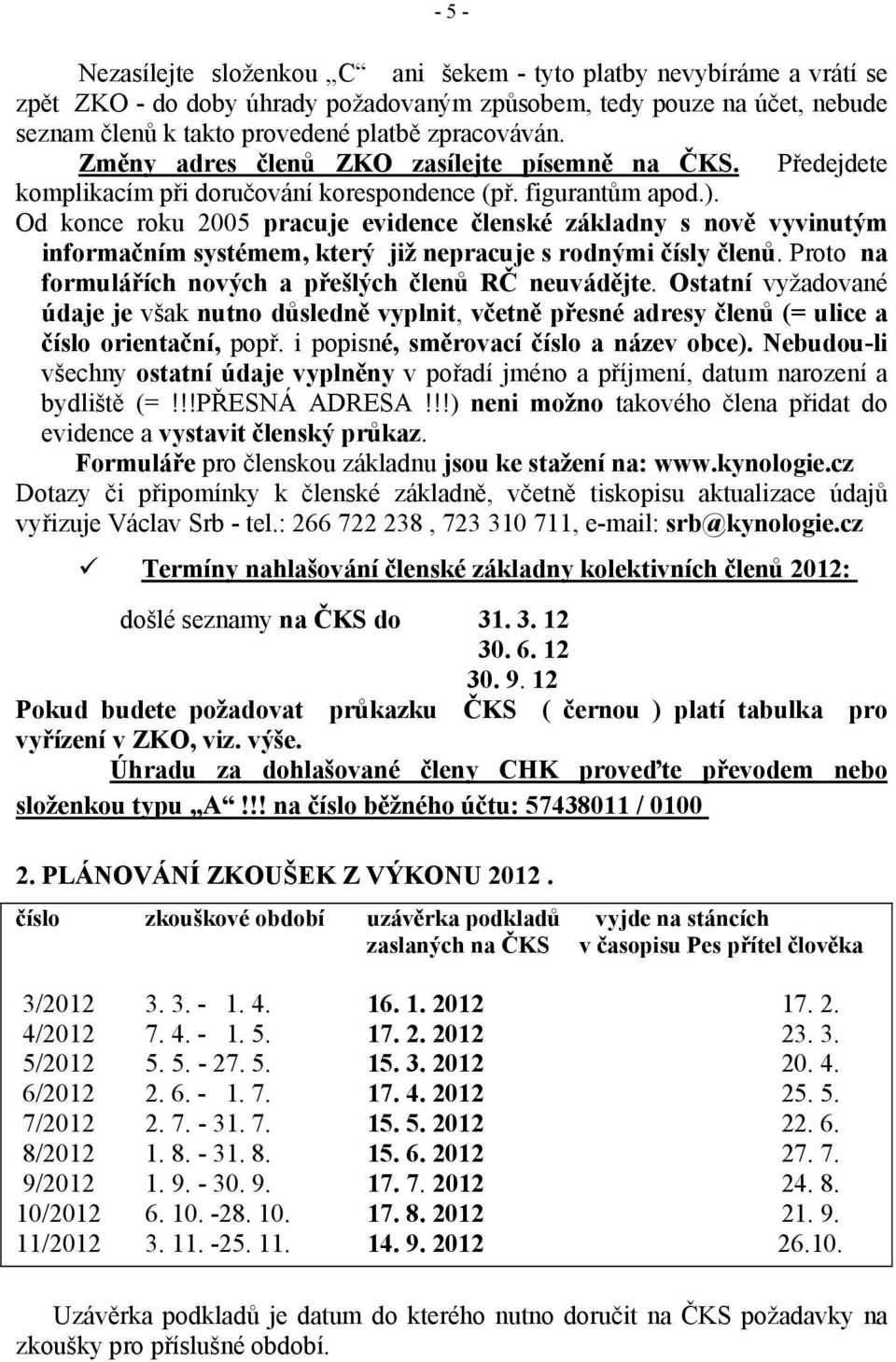 Od konce roku 2005 pracuje evidence členské základny s nově vyvinutým informačním systémem, který již nepracuje s rodnými čísly členů. Proto na formulářích nových a přešlých členů RČ neuvádějte.