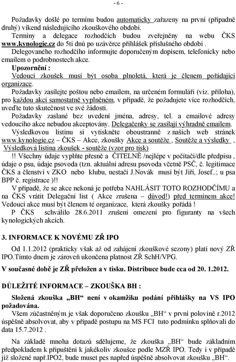 Upozornění : Vedoucí zkoušek musí být osoba plnoletá, která je členem pořádající organizace. Požadavky zasílejte poštou nebo emailem, na určeném formuláři (viz.