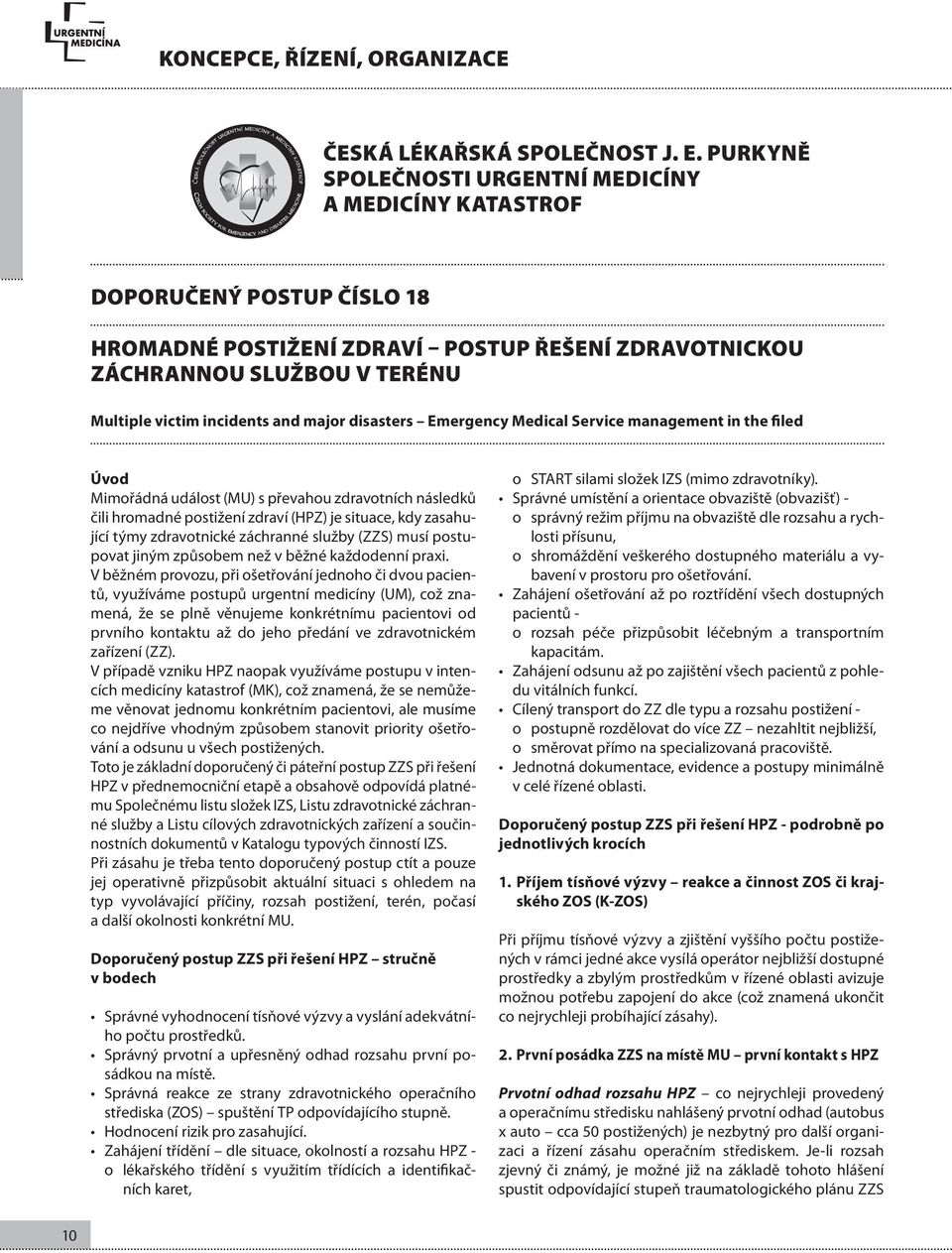 major disasters Emergency Medical Service management in the filed Úvod Mimořádná událost (MU) s převahou zdravotních následků čili hromadné postižení zdraví (HPZ) je situace, kdy zasahující týmy