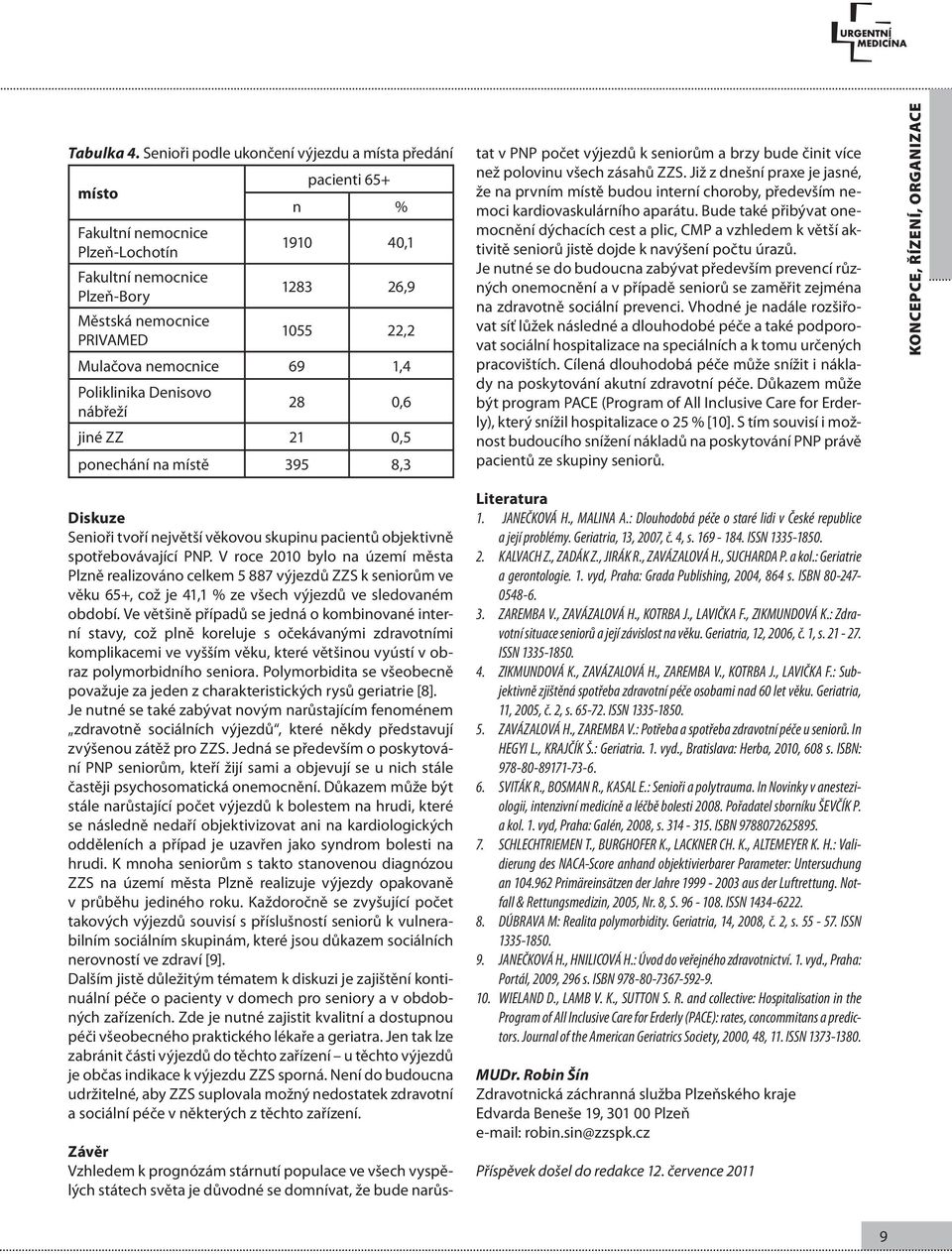 nemocnice 69 1,4 Poliklinika Denisovo nábřeží 28 0,6 jiné ZZ 21 0,5 ponechání na místě 395 8,3 Diskuze Senioři tvoří největší věkovou skupinu pacientů objektivně spotřebovávající PNP.