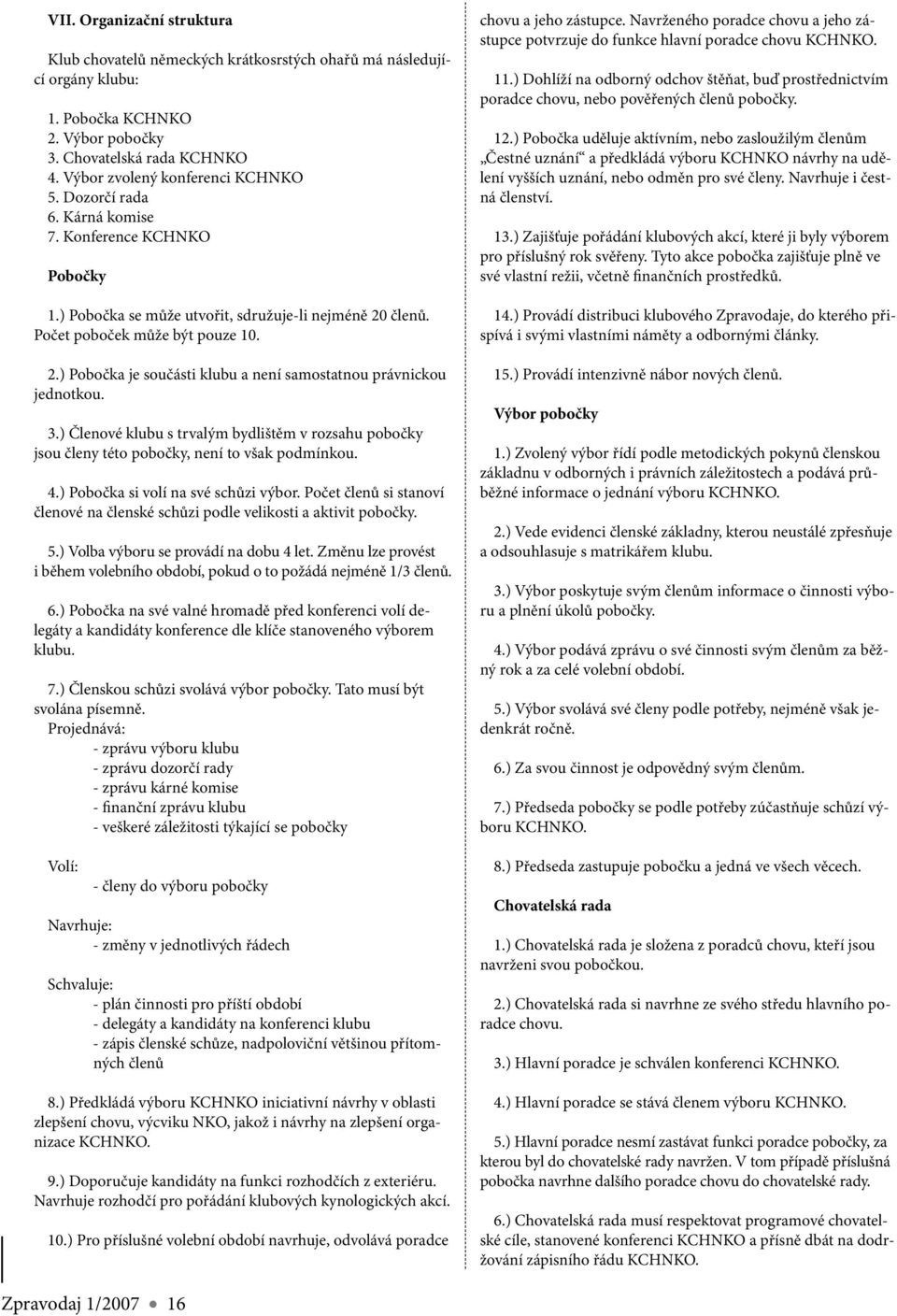 3.) Členové klubu s trvalým bydlištěm v rozsahu pobočky jsou členy této pobočky, není to však podmínkou. 4.) Pobočka si volí na své schůzi výbor.