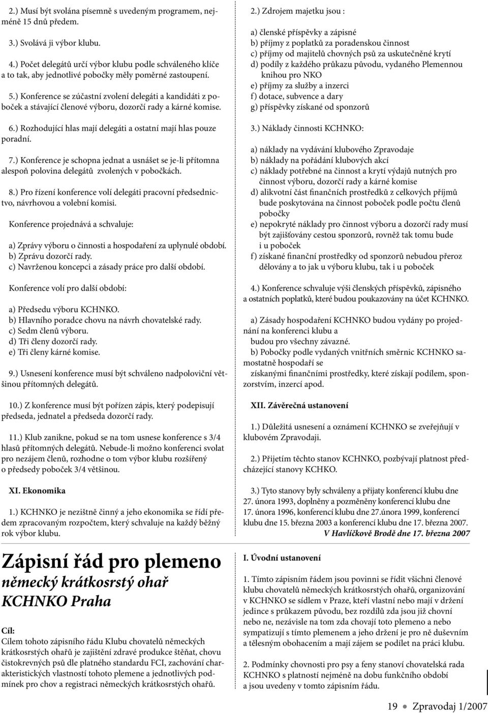 ) Konference se zúčastní zvolení delegáti a kandidáti z poboček a stávající členové výboru, dozorčí rady a kárné komise. 6.) Rozhodující hlas mají delegáti a ostatní mají hlas pouze poradní. 7.