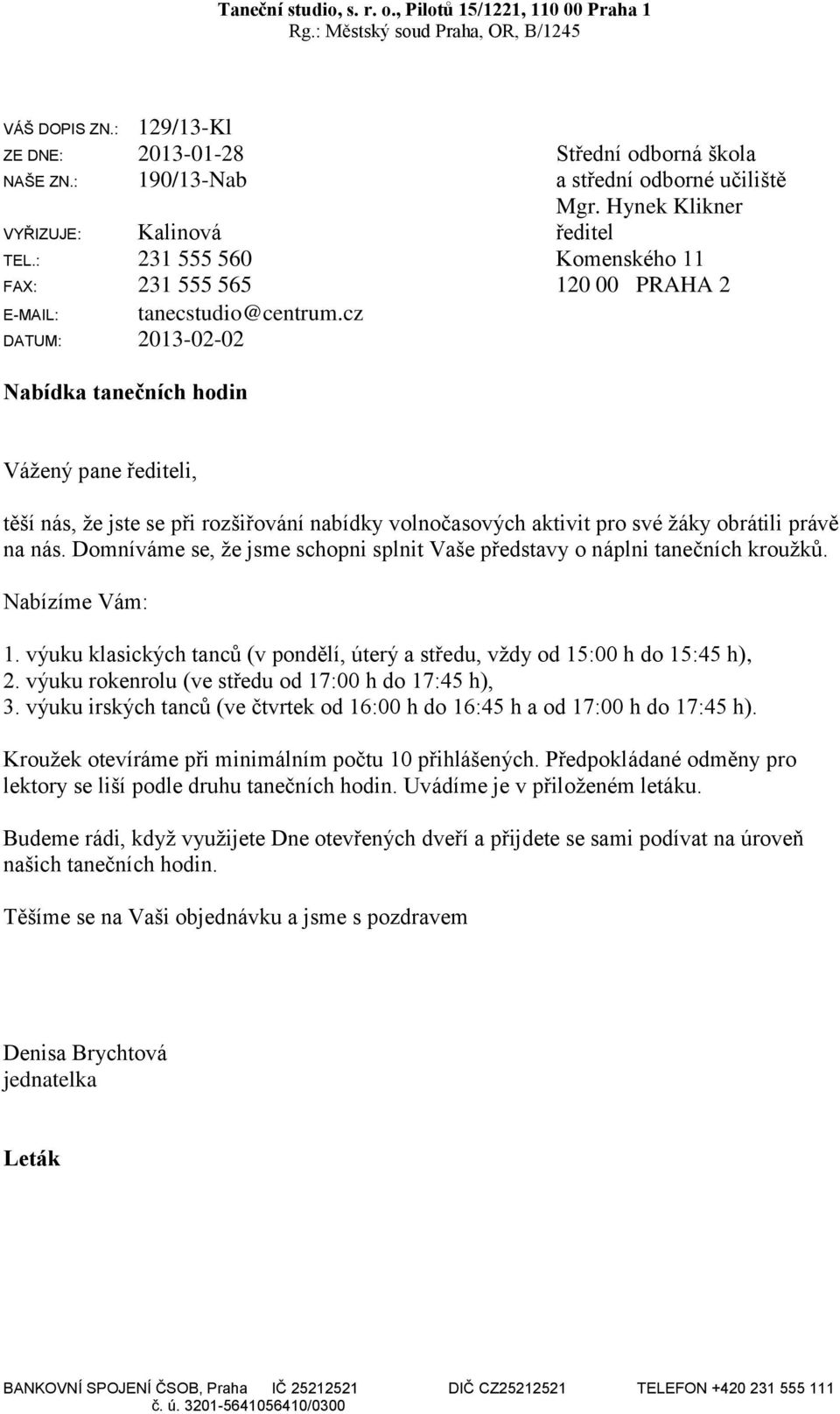 cz DATUM: 2013-02-02 Nabídka tanečních hodin Vážený pane řediteli, těší nás, že jste se při rozšiřování nabídky volnočasových aktivit pro své žáky obrátili právě na nás.