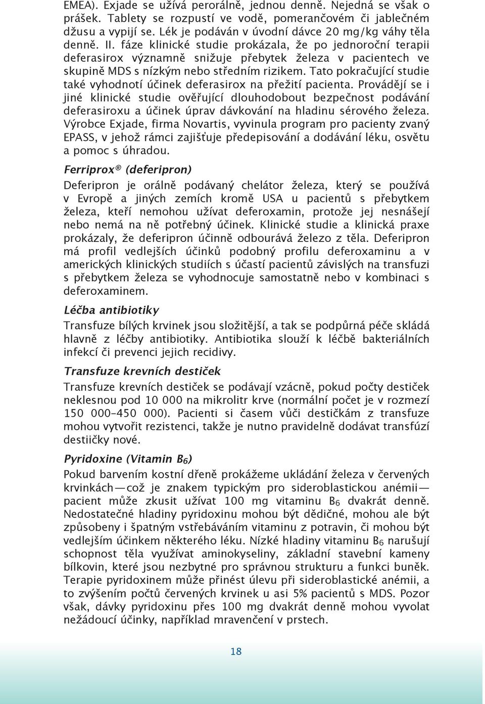 fáze klinické studie prokázala, že po jednoroční terapii deferasirox významně snižuje přebytek železa v pacientech ve skupině MDS s nízkým nebo středním rizikem.