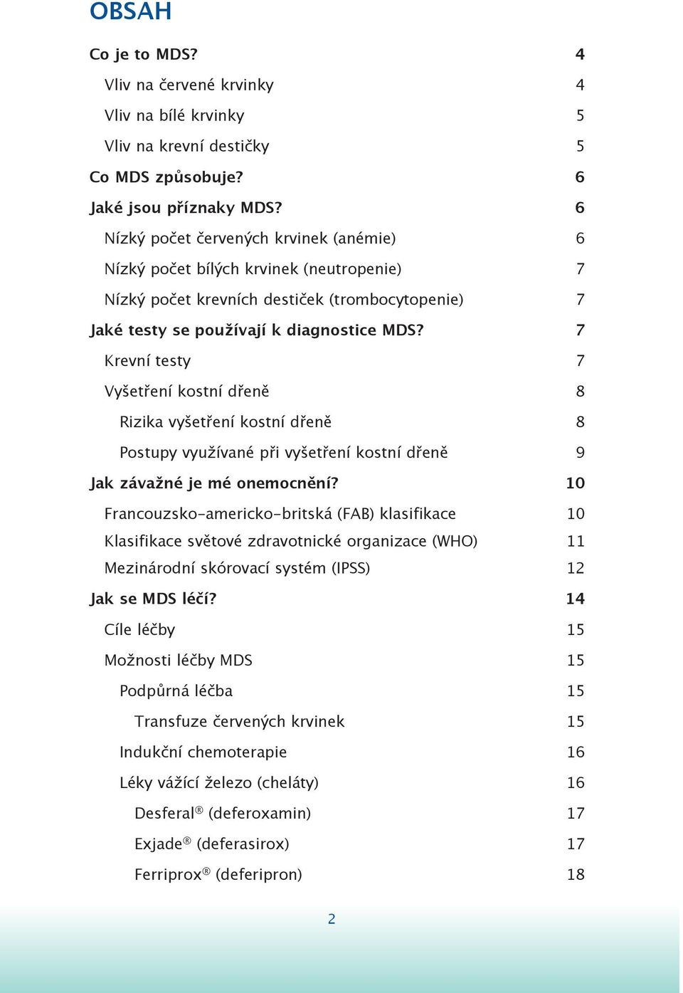 7 Krevní testy 7 Vyšetření kostní dřeně 8 Rizika vyšetření kostní dřeně 8 Postupy využívané při vyšetření kostní dřeně 9 Jak závažné je mé onemocnění?