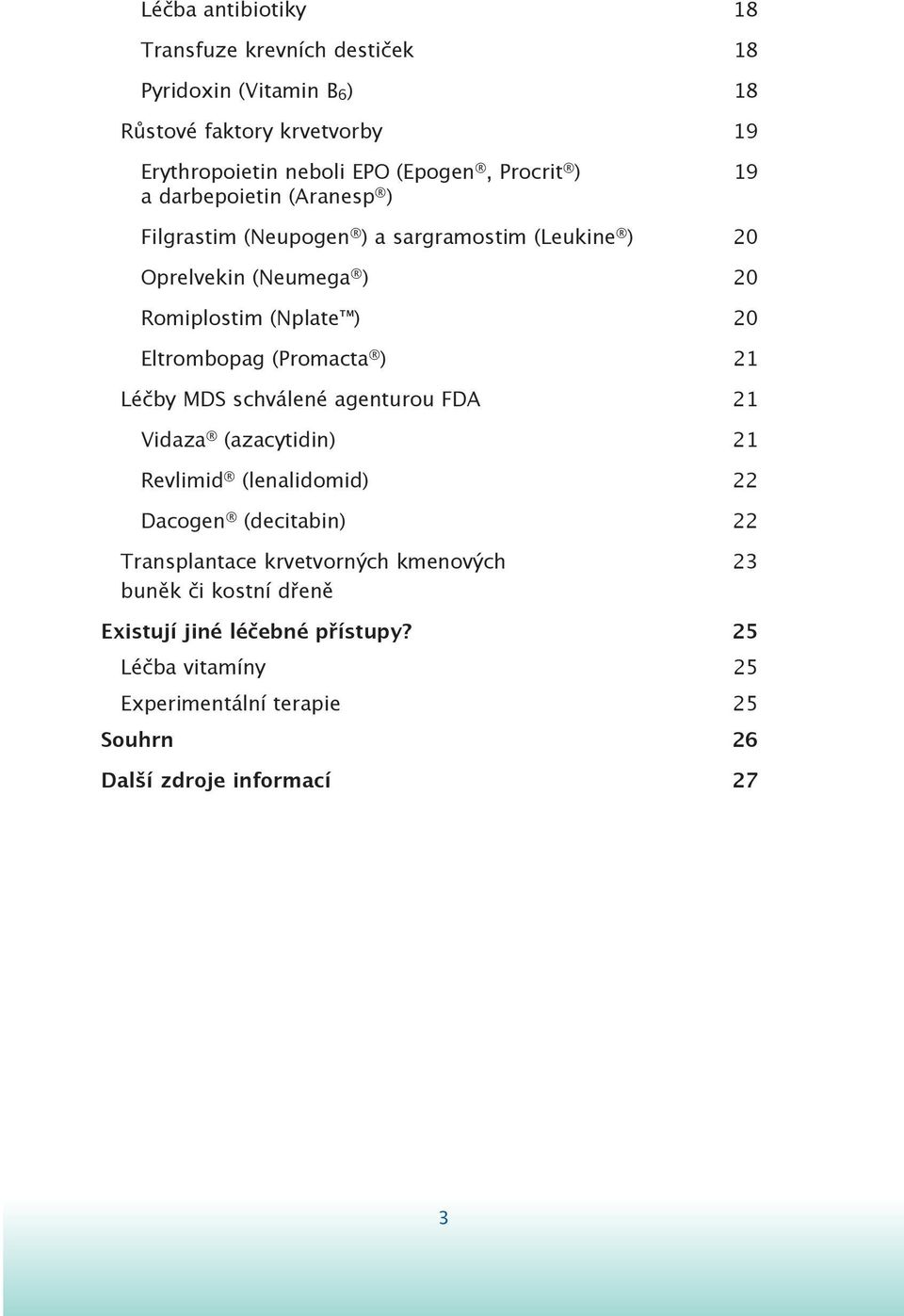 Eltrombopag (Promacta ) 21 Léčby MDS schválené agenturou FDA 21 Vidaza (azacytidin) 21 Revlimid (lenalidomid) 22 Dacogen (decitabin) 22 Transplantace