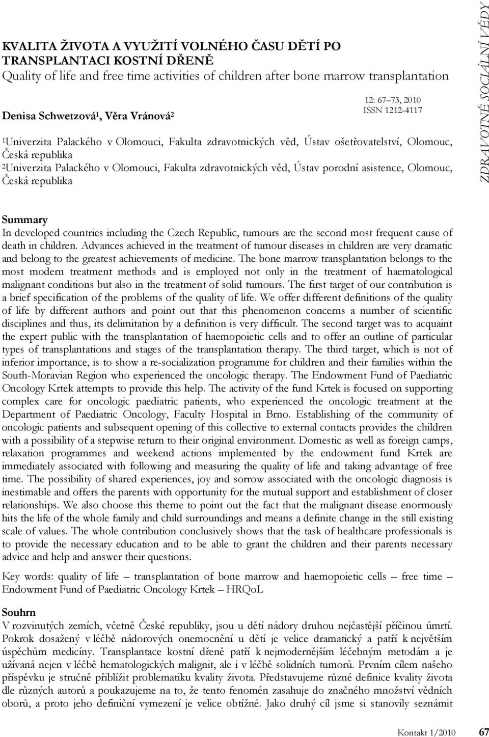 Ústav porodní asistence, Olomouc, Česká republika Summary In developed countries including the Czech Republic, tumours are the second most frequent cause of death in children.