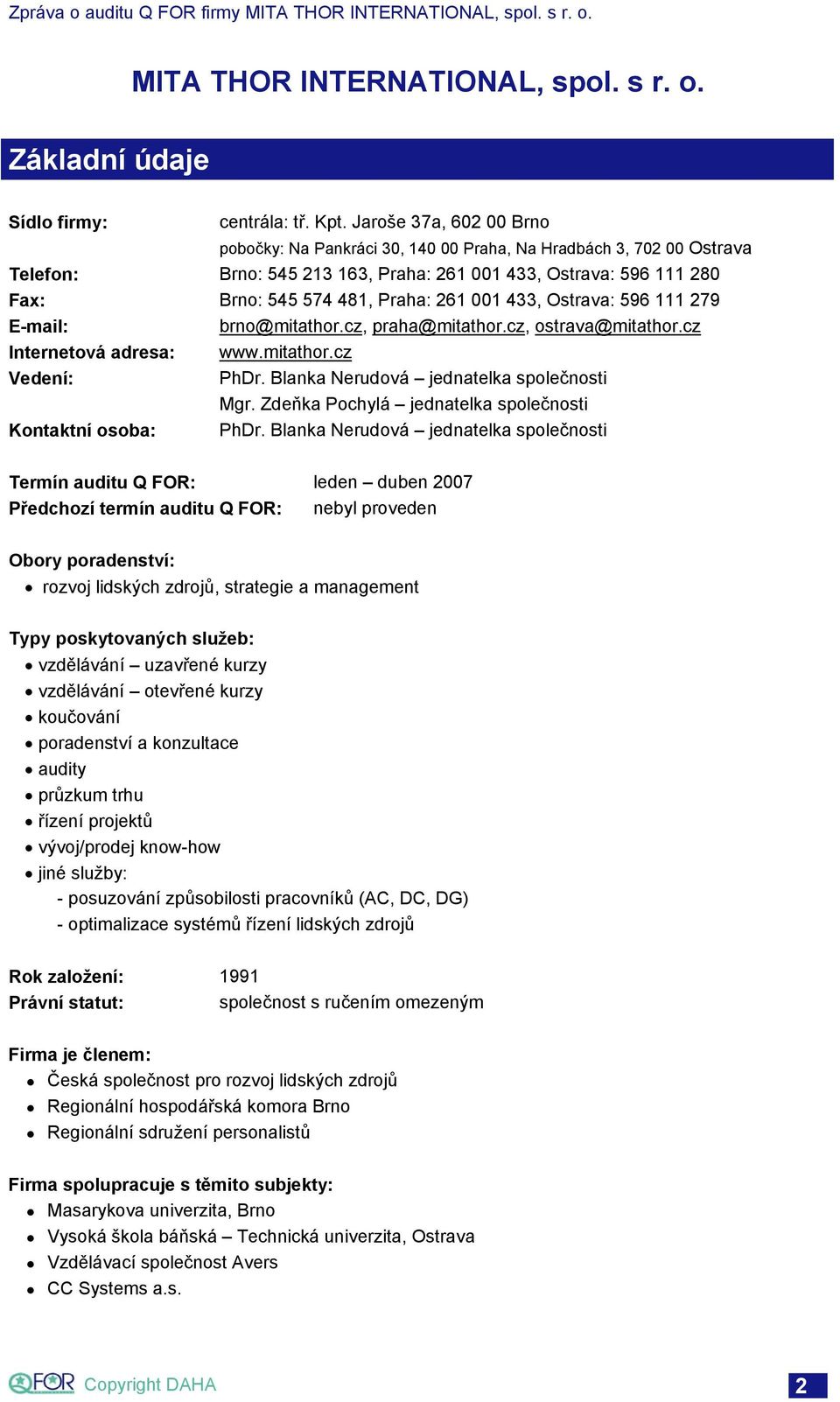 001 433, Ostrava: 596 111 279 E-mail: brno@mitathor.cz, praha@mitathor.cz, ostrava@mitathor.cz Internetová adresa: www.mitathor.cz Vedení: PhDr. Blanka Nerudová jednatelka společnosti Mgr.