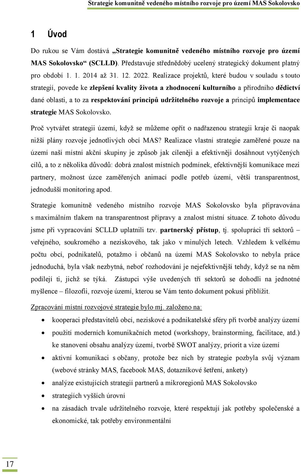 Realizace projektů, které budou v souladu s touto strategií, povede ke zlepšení kvality života a zhodnocení kulturního a přírodního dědictví dané oblasti, a to za respektování principů udržitelného