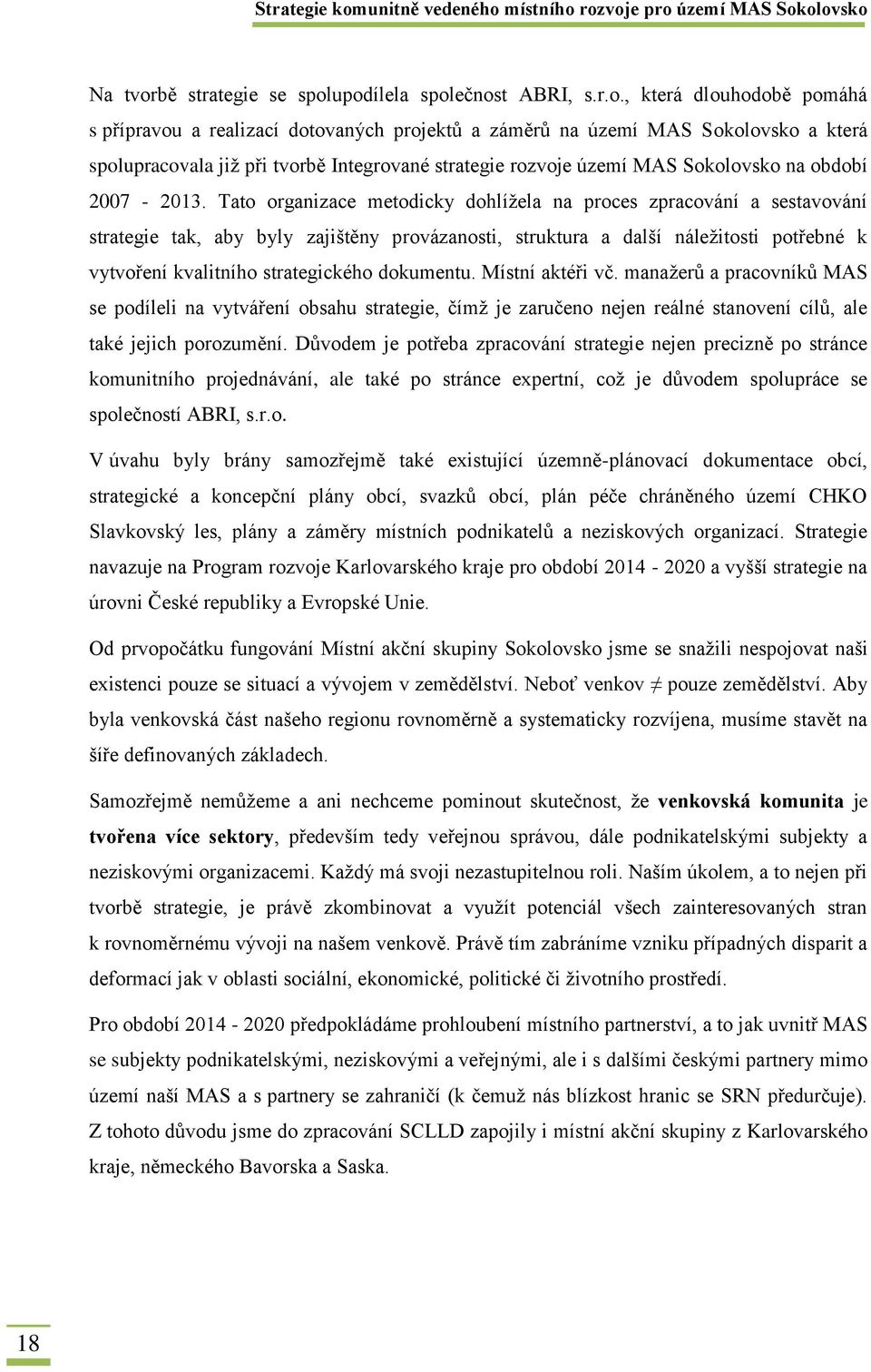 upodílela společnost ABRI, s.r.o., která dlouhodobě pomáhá s přípravou a realizací dotovaných projektů a záměrů na území MAS Sokolovsko a která spolupracovala již při tvorbě Integrované strategie