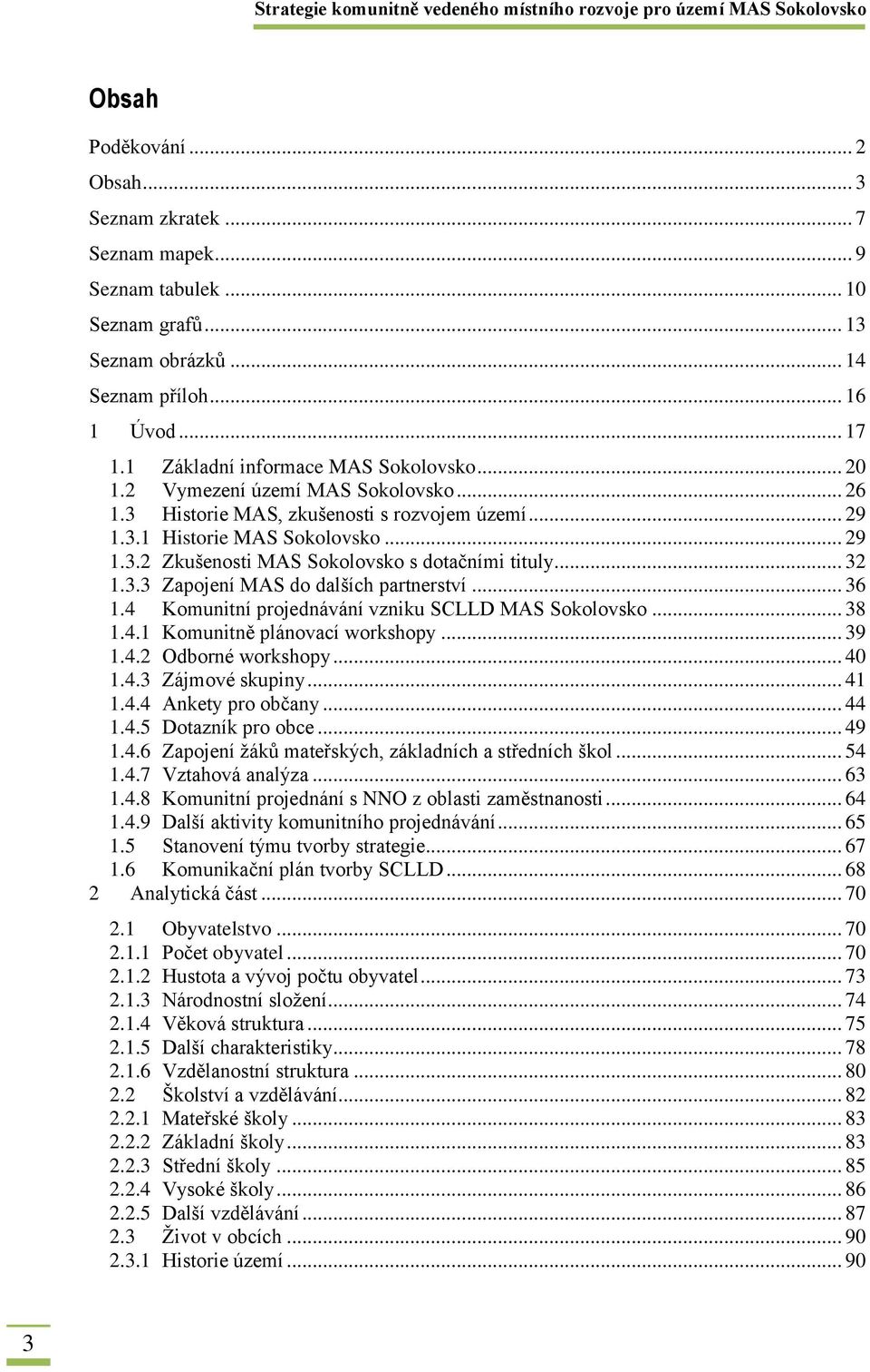 .. 32 1.3.3 Zapojení MAS do dalších partnerství... 36 1.4 Komunitní projednávání vzniku SCLLD MAS Sokolovsko... 38 1.4.1 Komunitně plánovací workshopy... 39 1.4.2 Odborné workshopy... 40 1.4.3 Zájmové skupiny.