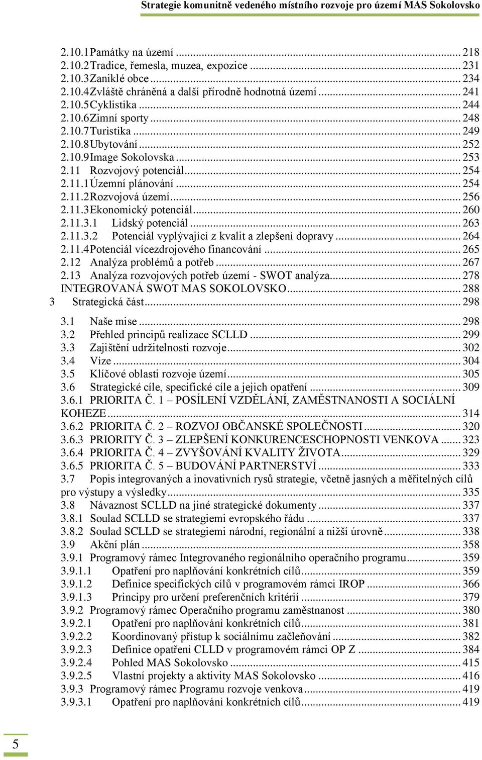 .. 260 2.11.3.1 Lidský potenciál... 263 2.11.3.2 Potenciál vyplývající z kvalit a zlepšení dopravy... 264 2.11.4 Potenciál vícezdrojového financování... 265 2.12 Analýza problémů a potřeb... 267 2.