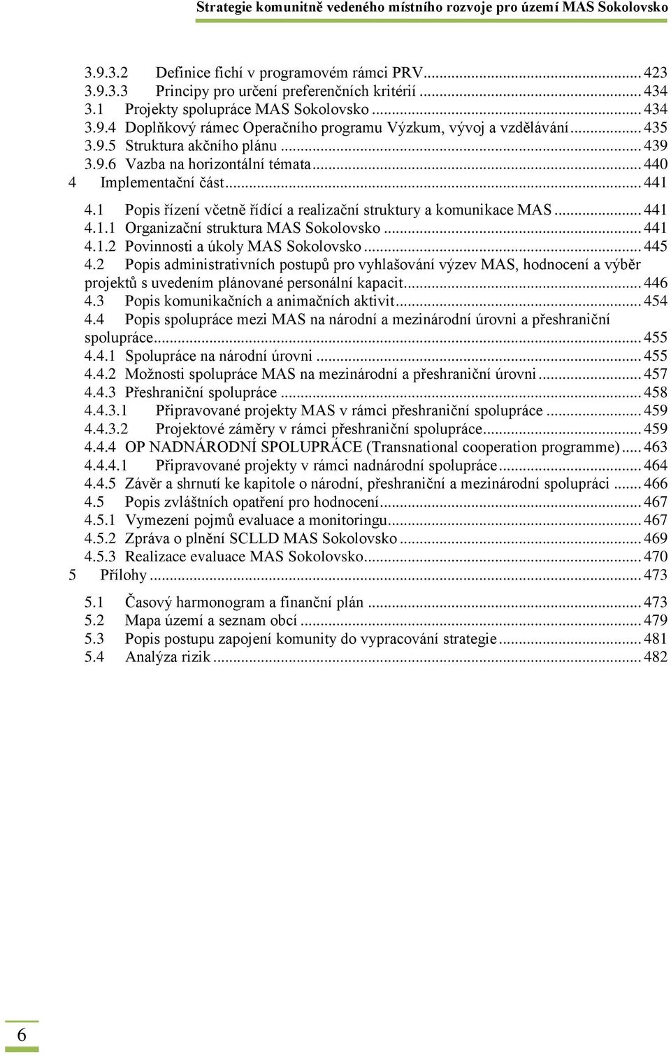 .. 441 4.1.2 Povinnosti a úkoly MAS Sokolovsko... 445 4.2 Popis administrativních postupů pro vyhlašování výzev MAS, hodnocení a výběr projektů s uvedením plánované personální kapacit... 446 4.