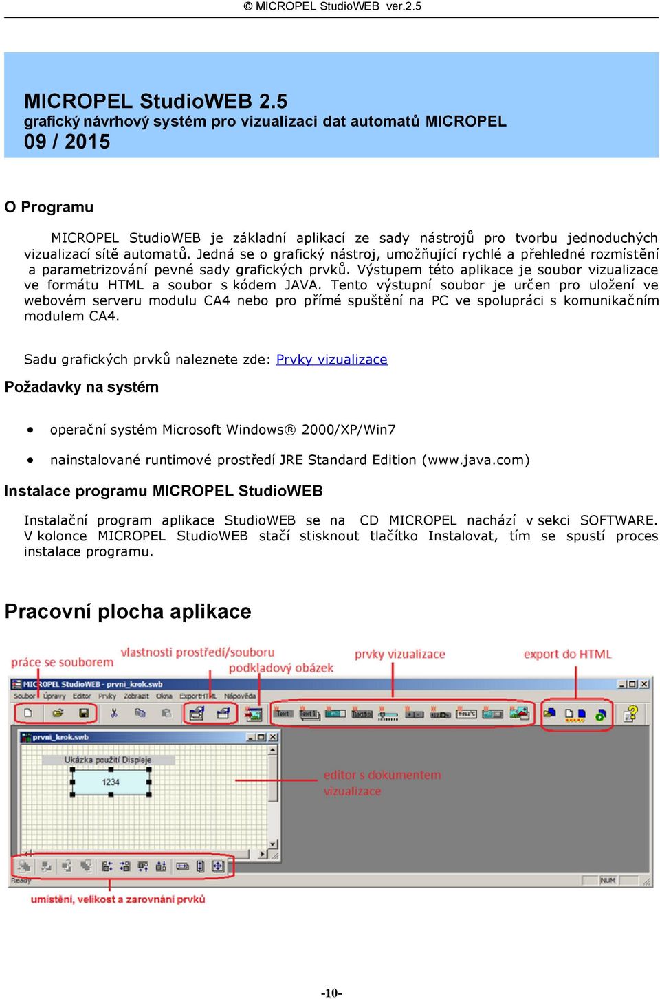 Jedná se o grafický nástroj, umožňující rychlé a přehledné rozmístění a parametrizování pevné sady grafických prvků. Výstupem této aplikace je soubor vizualizace ve formátu HTML a soubor s kódem JAVA.