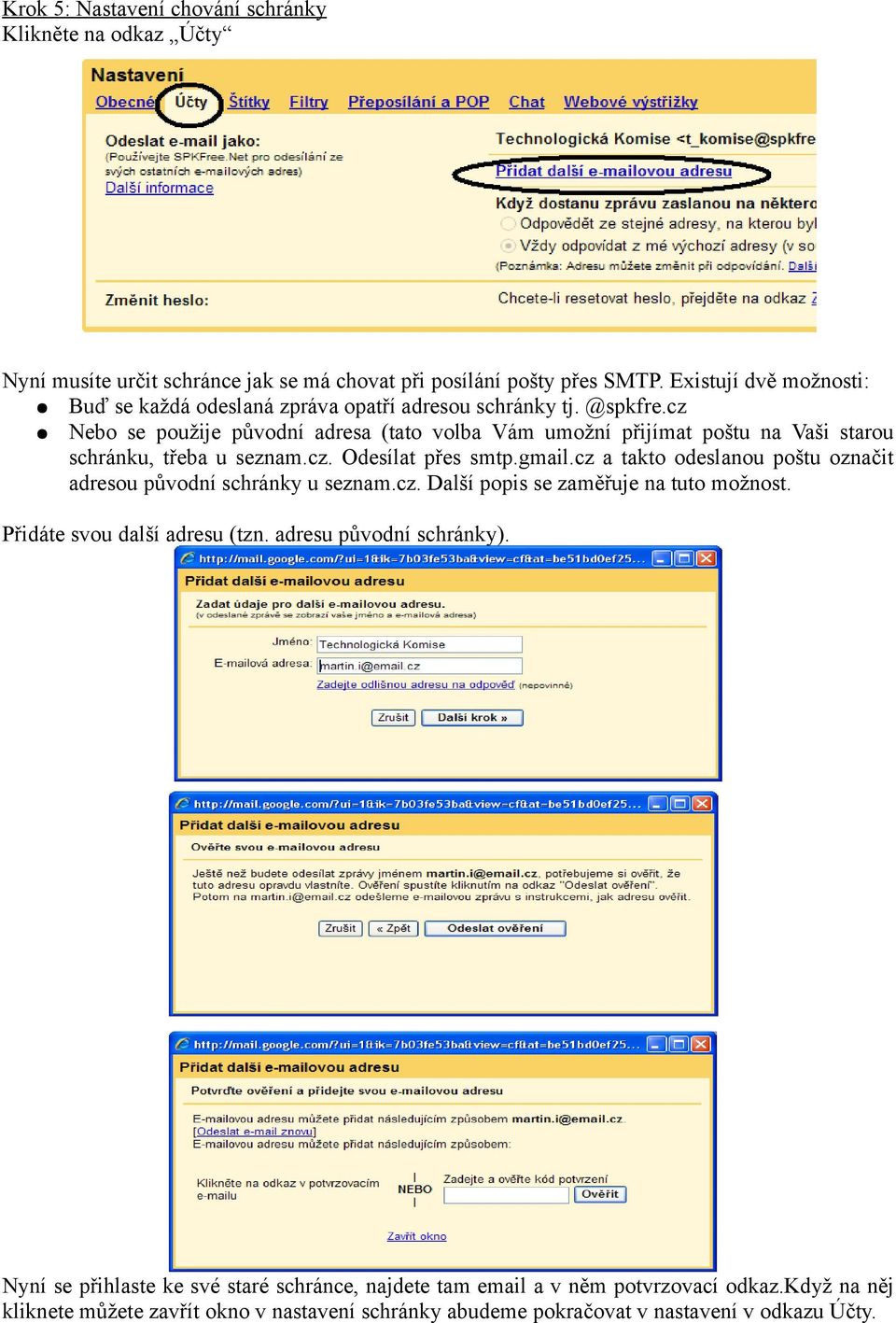 cz Nebo se použije původní adresa (tato volba Vám umožní přijímat poštu na Vaši starou schránku, třeba u seznam.cz. Odesílat přes smtp.gmail.