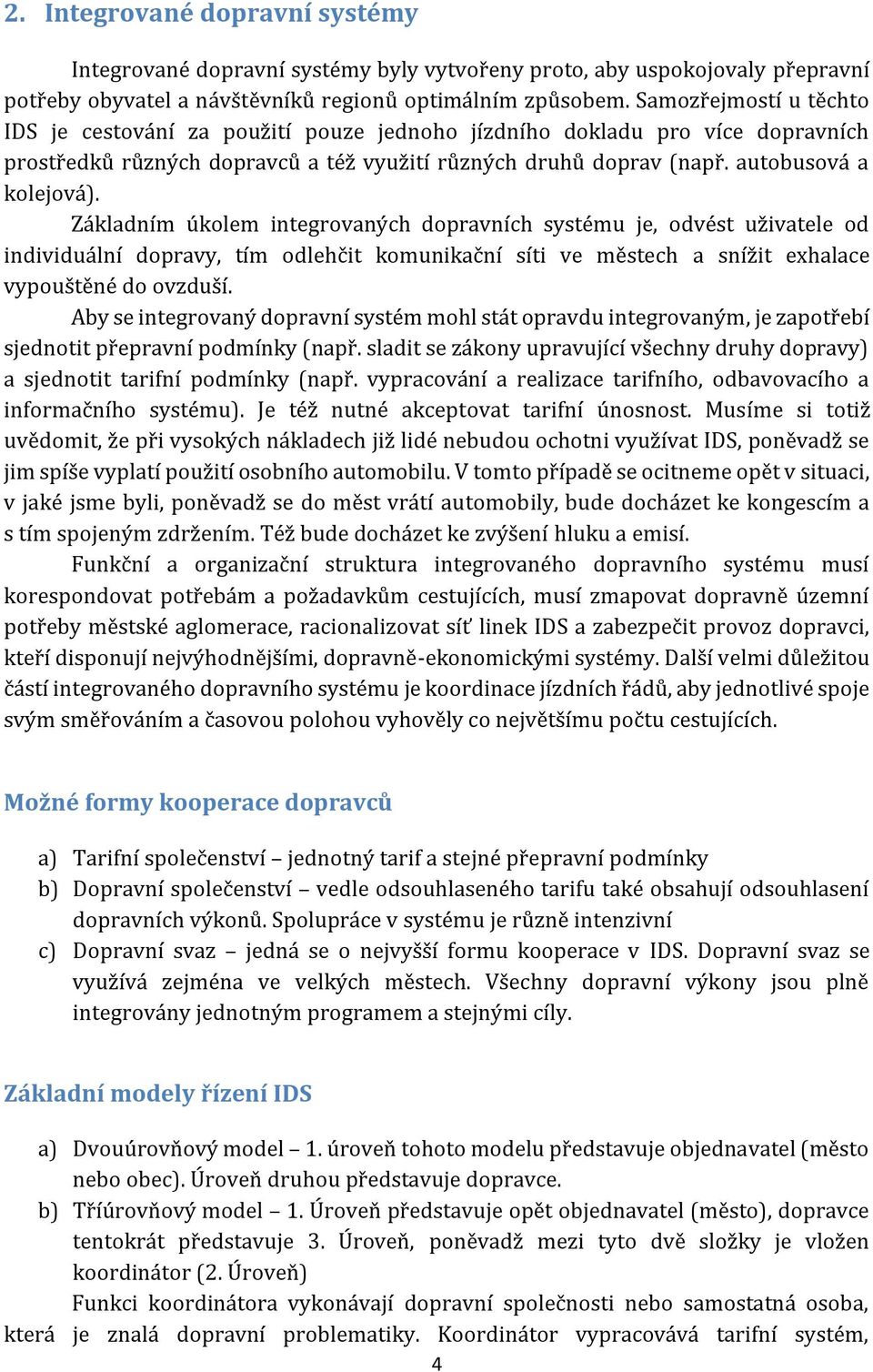 Základním úkolem integrovaných dopravních systému je, odvést uživatele od individuální dopravy, tím odlehčit komunikační síti ve městech a snížit exhalace vypouštěné do ovzduší.