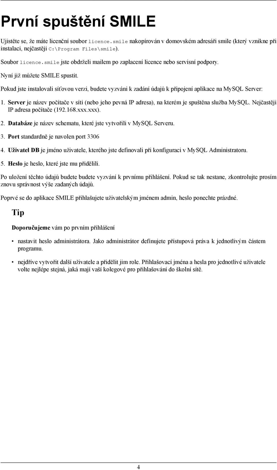 Pokud jste instalovali síťovou verzi, budete vyzváni k zadání údajů k připojení aplikace na MySQL Server: 1.