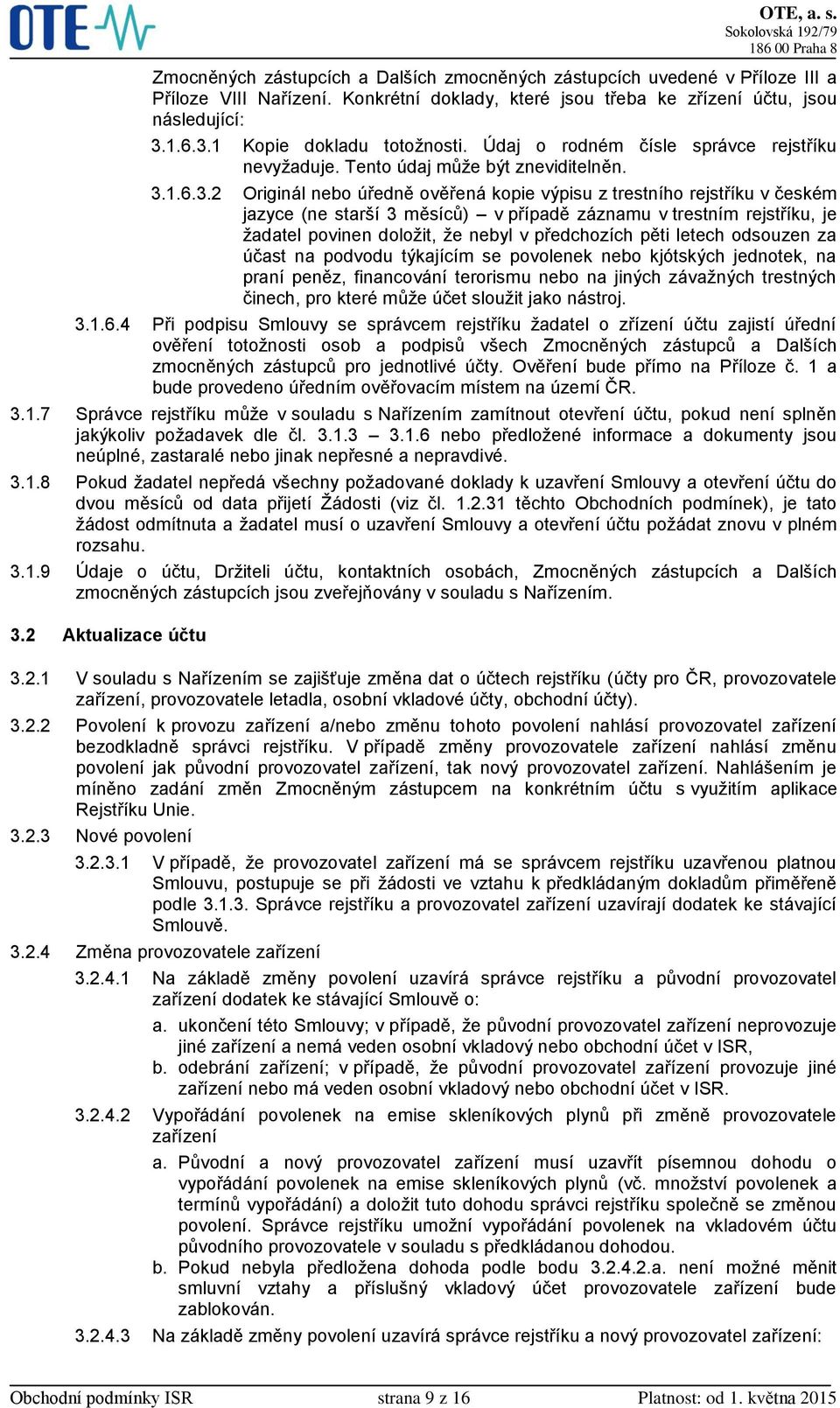 1 Kopie dokladu totožnosti. Údaj o rodném čísle správce rejstříku nevyžaduje. Tento údaj může být zneviditelněn. 3.