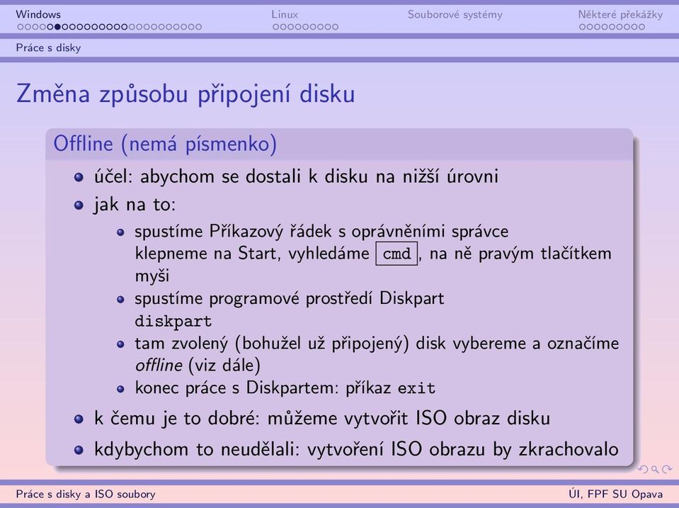 prostředí Diskpart diskpart tam zvolený (bohužel už připojený) disk vybereme a označíme offline (viz dále) konec práce s