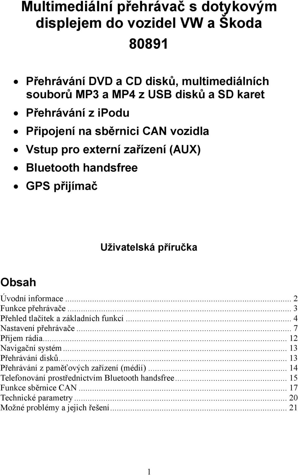 .. 2 Funkce přehrávače... 3 Přehled tlačítek a základních funkcí... 4 Nastavení přehrávače... 7 Příjem rádia... 12 Navigační systém... 13 Přehrávání disků.