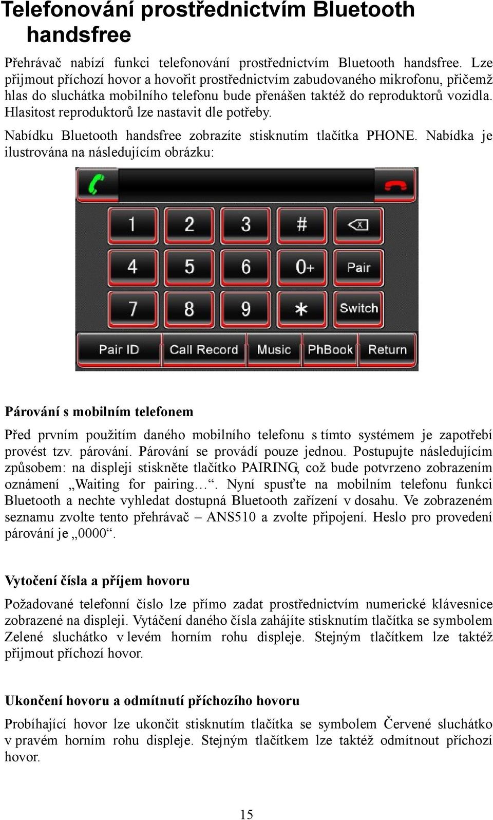 Hlasitost reproduktorů lze nastavit dle potřeby. Nabídku Bluetooth handsfree zobrazíte stisknutím tlačítka PHONE.