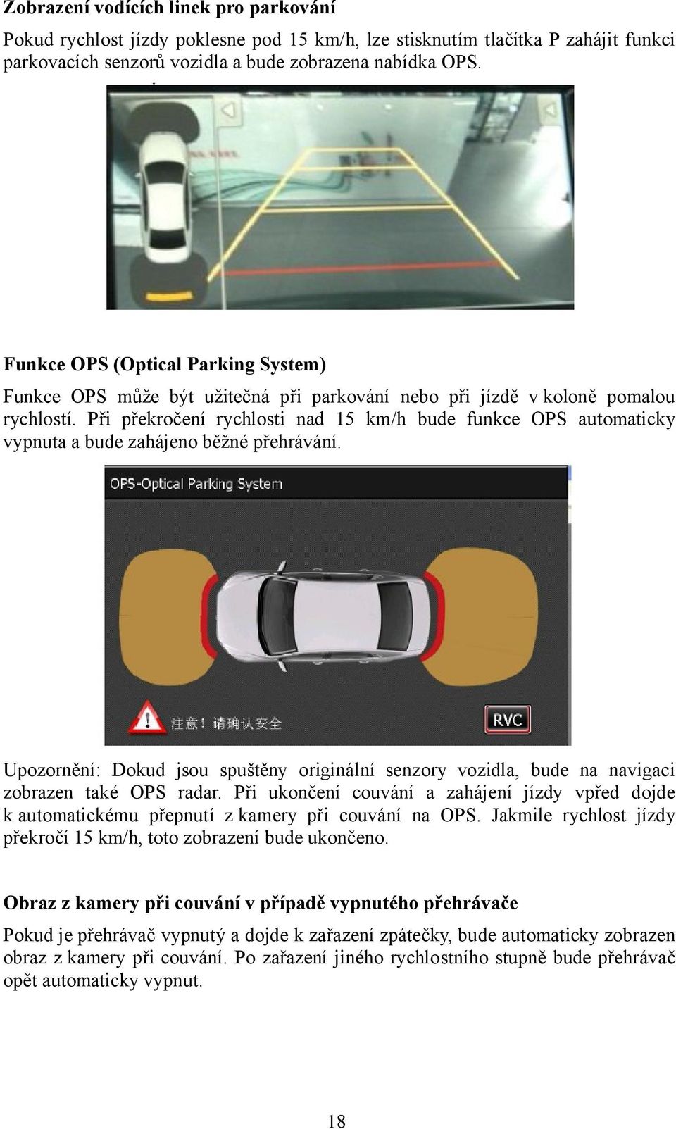 Při překročení rychlosti nad 15 km/h bude funkce OPS automaticky vypnuta a bude zahájeno běžné přehrávání.