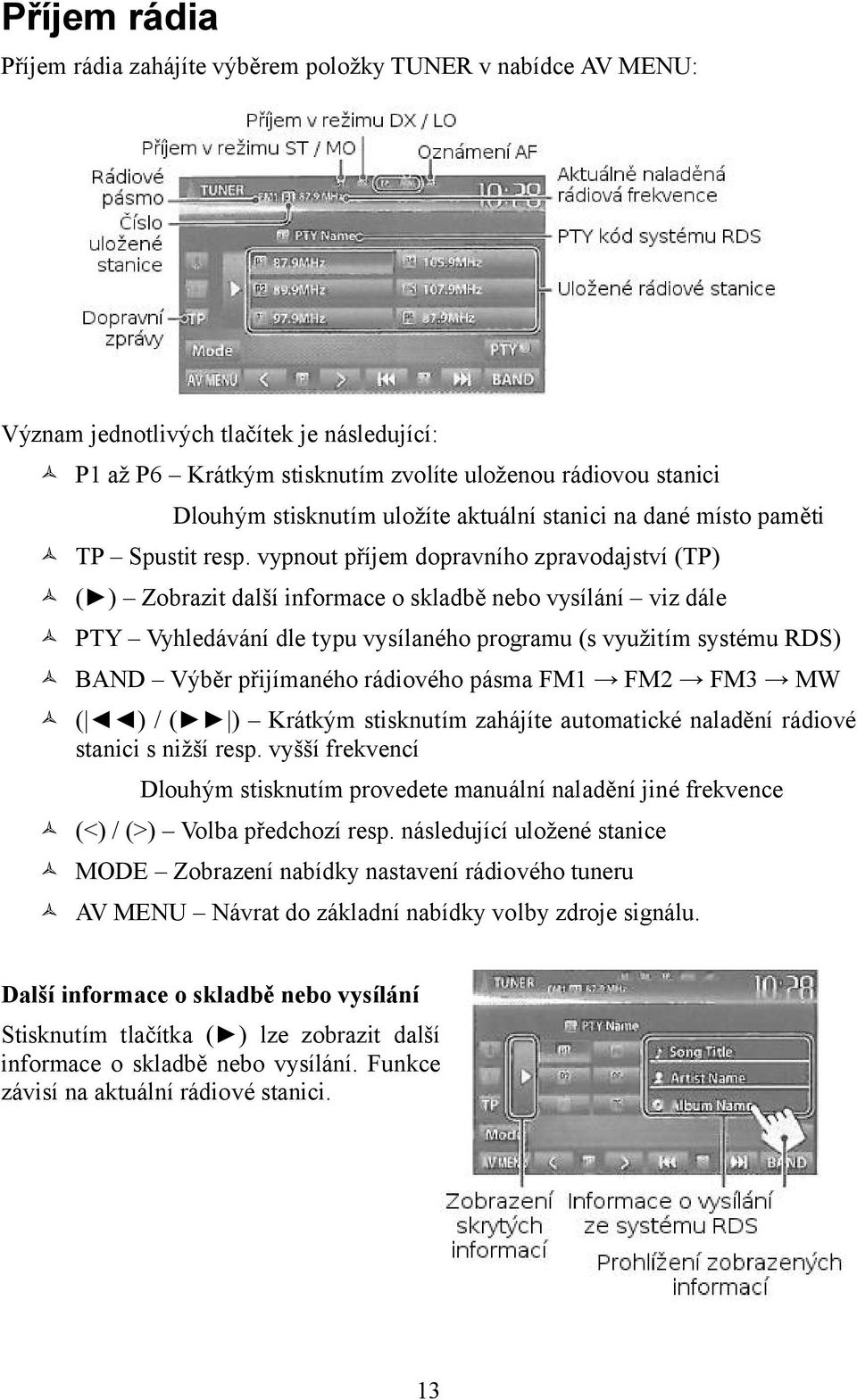 vypnout příjem dopravního zpravodajství (TP) ( ) Zobrazit další informace o skladbě nebo vysílání viz dále PTY Vyhledávání dle typu vysílaného programu (s využitím systému RDS) BAND Výběr přijímaného