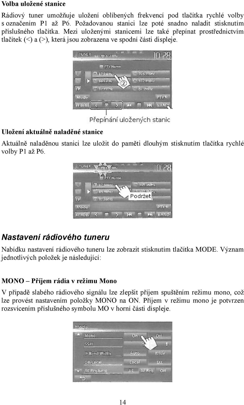 Uložení aktuálně naladěné stanice Aktuálně naladěnou stanici lze uložit do paměti dlouhým stisknutím tlačítka rychlé volby P1 až P6.