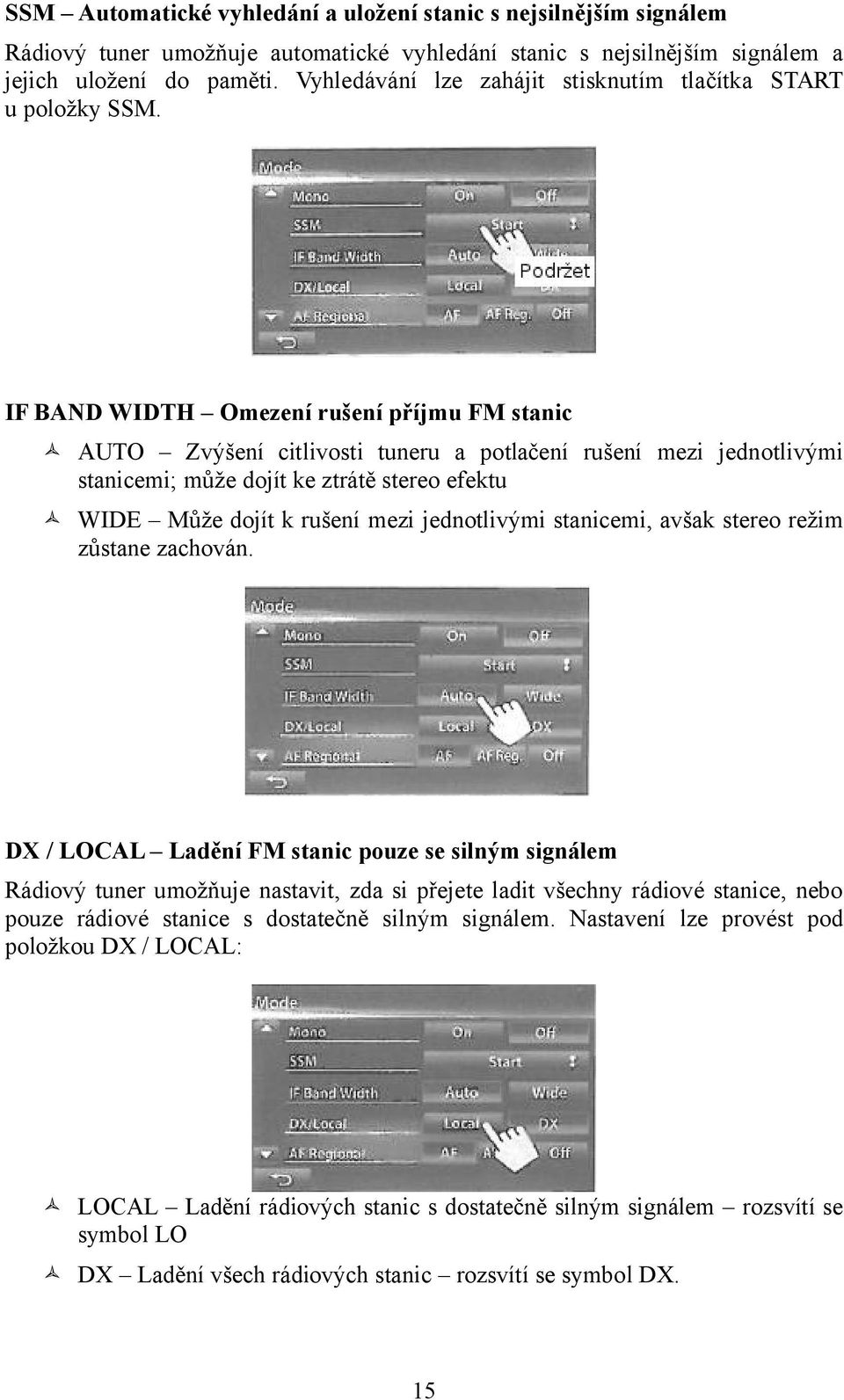 IF BAND WIDTH Omezení rušení příjmu FM stanic AUTO Zvýšení citlivosti tuneru a potlačení rušení mezi jednotlivými stanicemi; může dojít ke ztrátě stereo efektu WIDE Může dojít k rušení mezi