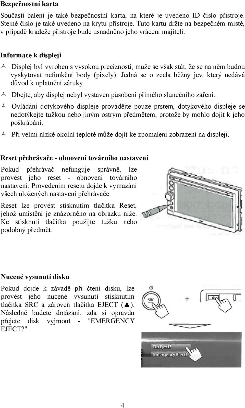 Informace k displeji Displej byl vyroben s vysokou precizností, může se však stát, že se na něm budou vyskytovat nefunkční body (pixely).