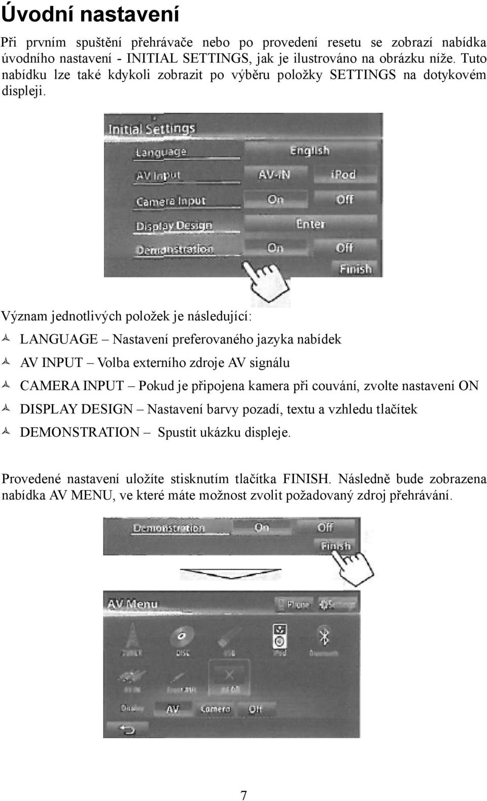 Význam jednotlivých položek je následující: LANGUAGE Nastavení preferovaného jazyka nabídek AV INPUT Volba externího zdroje AV signálu CAMERA INPUT Pokud je připojena kamera při