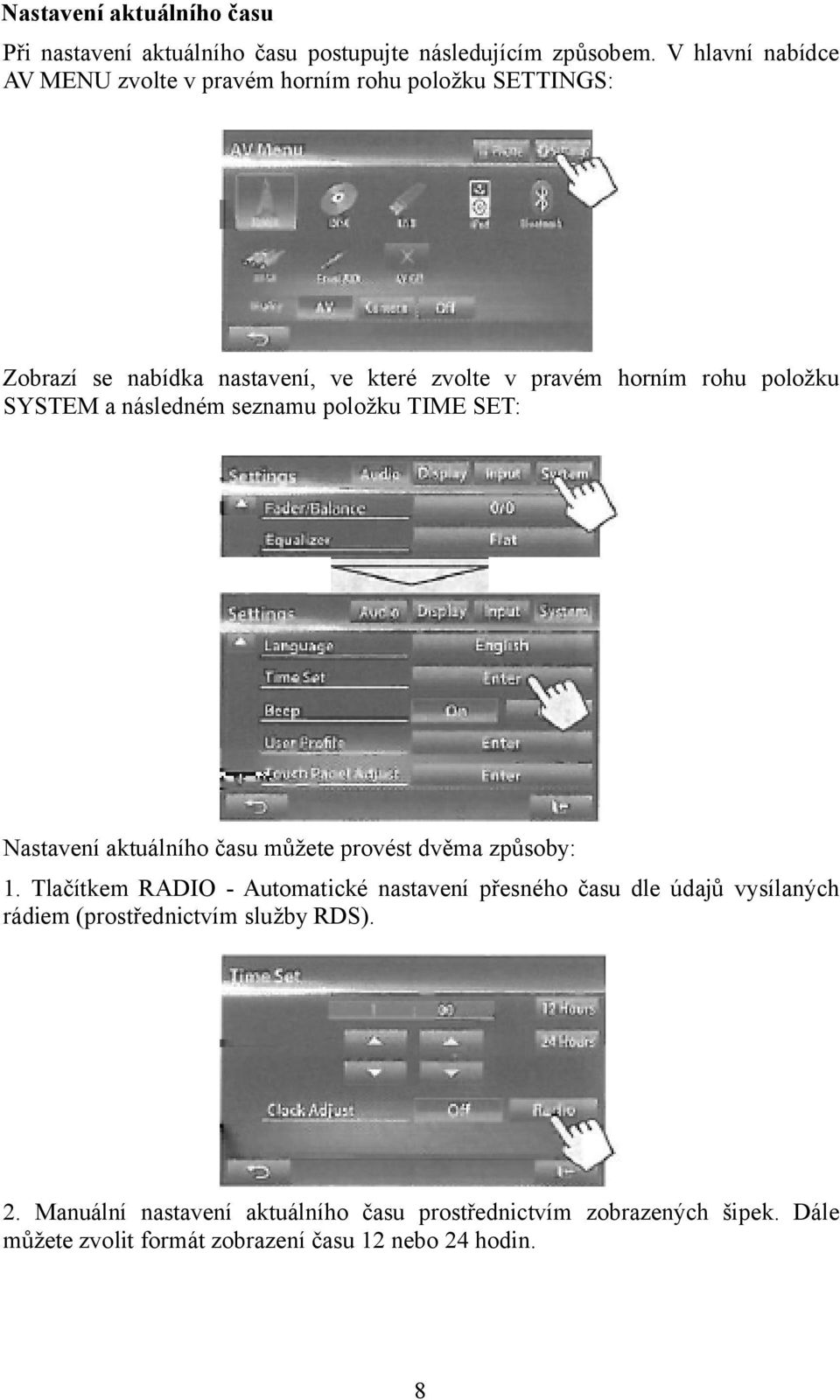 SYSTEM a následném seznamu položku TIME SET: Nastavení aktuálního času můžete provést dvěma způsoby: 1.