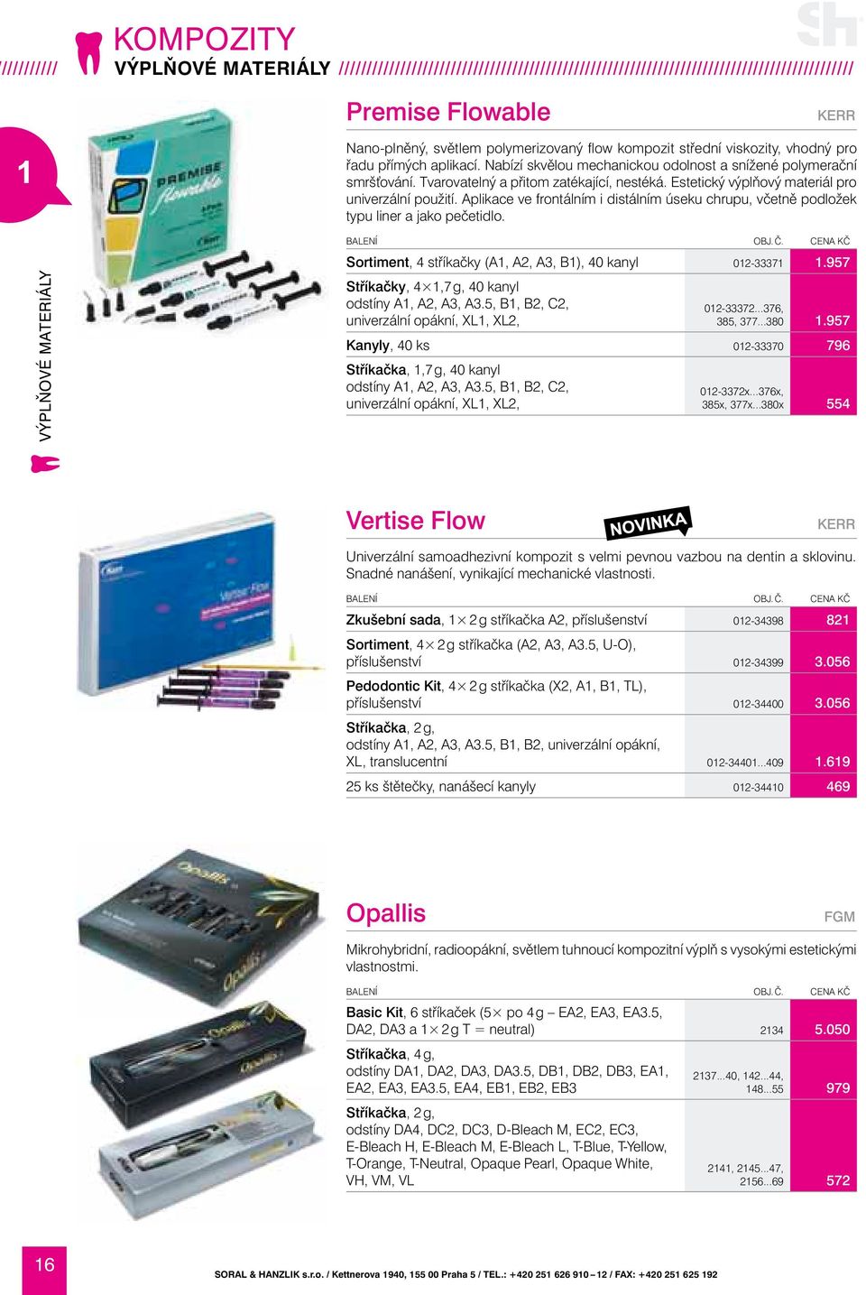 Estetický výplňový materiál pro univerzální použití. aplikace ve frontálním i distálním úseku chrupu, včetně podložek typu liner a jako pečetidlo.