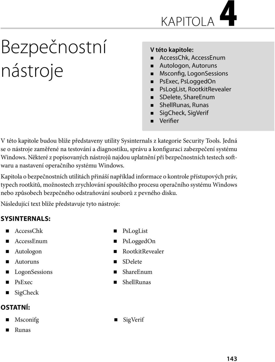 Jedná se o nástroje zaměřené na testování a diagnostiku, správu a konfiguraci zabezpečení systému Windows.