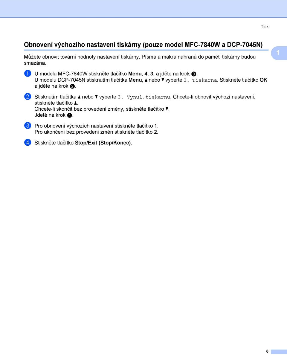 U modelu DCP-7045N stisknutím tlačítka Menu, a nebo b vyberte 3. Tiskarna. Stiskněte tlačítko OK a jděte na krok b. b Stisknutím tlačítka a nebo b vyberte 3. Vynul.tiskarnu.